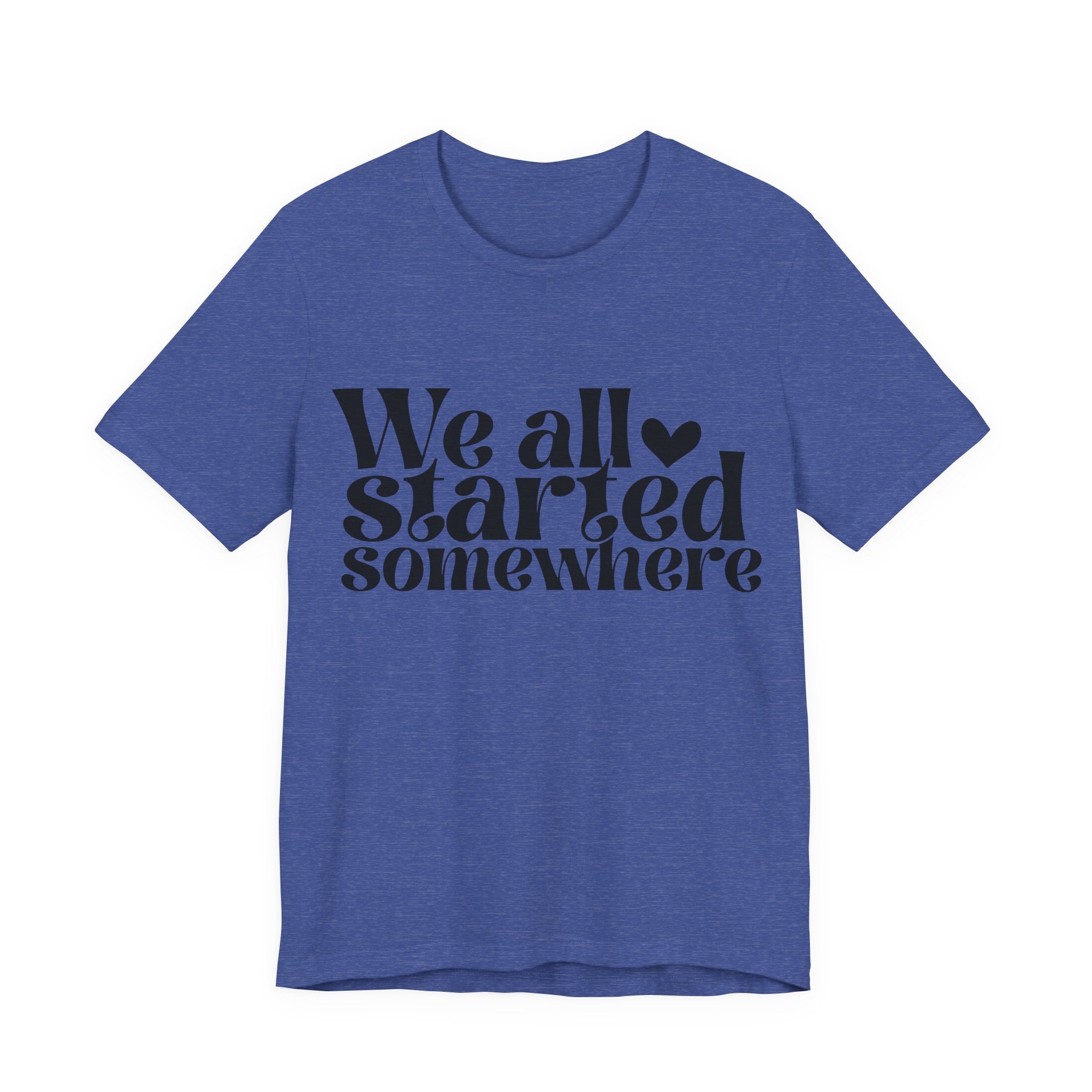 We All Started Somewhere | Tee