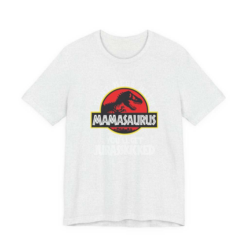 Don't Mess With Mama, You'll Get Jurasskicked | Tee