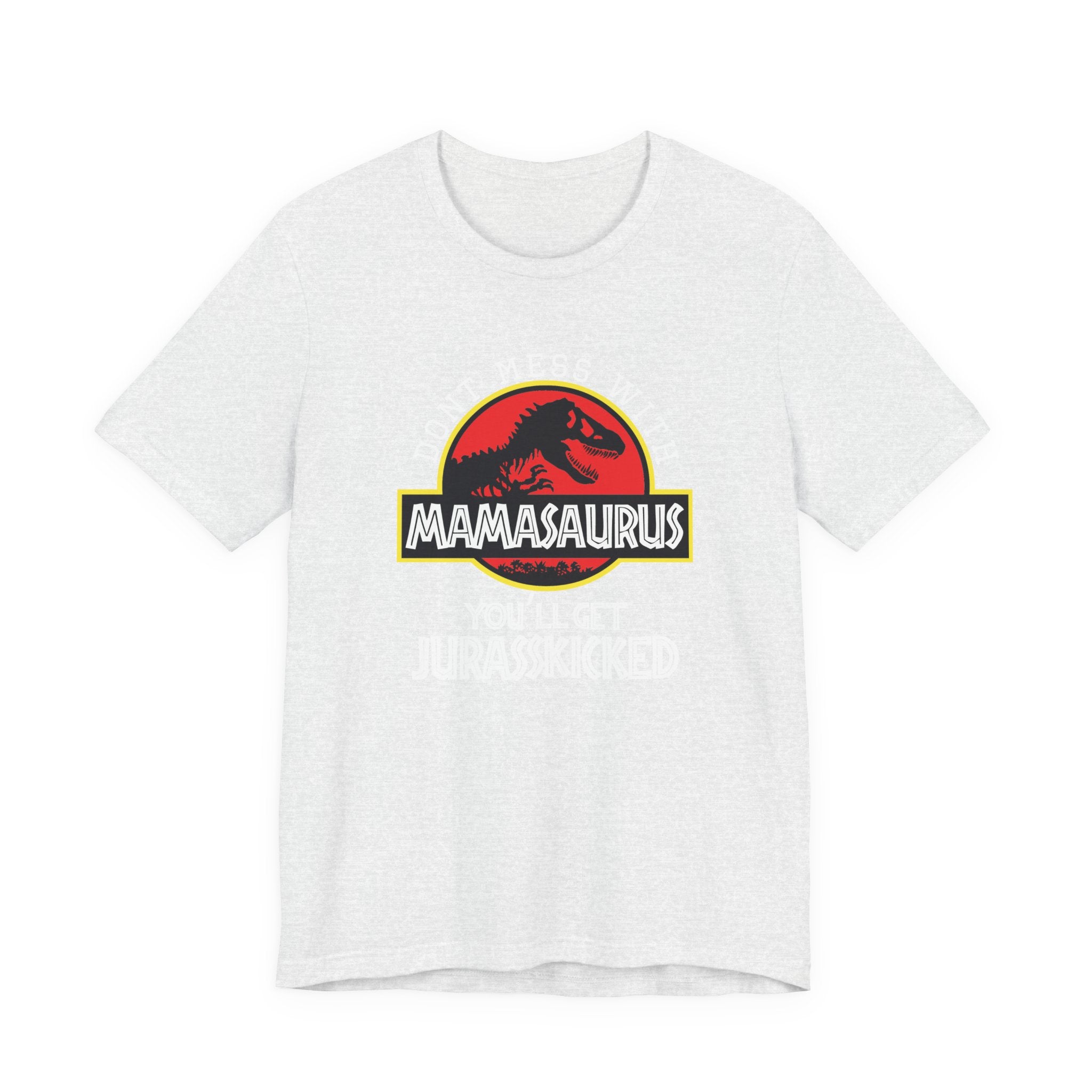 Don't Mess With Mama, You'll Get Jurasskicked | Tee
