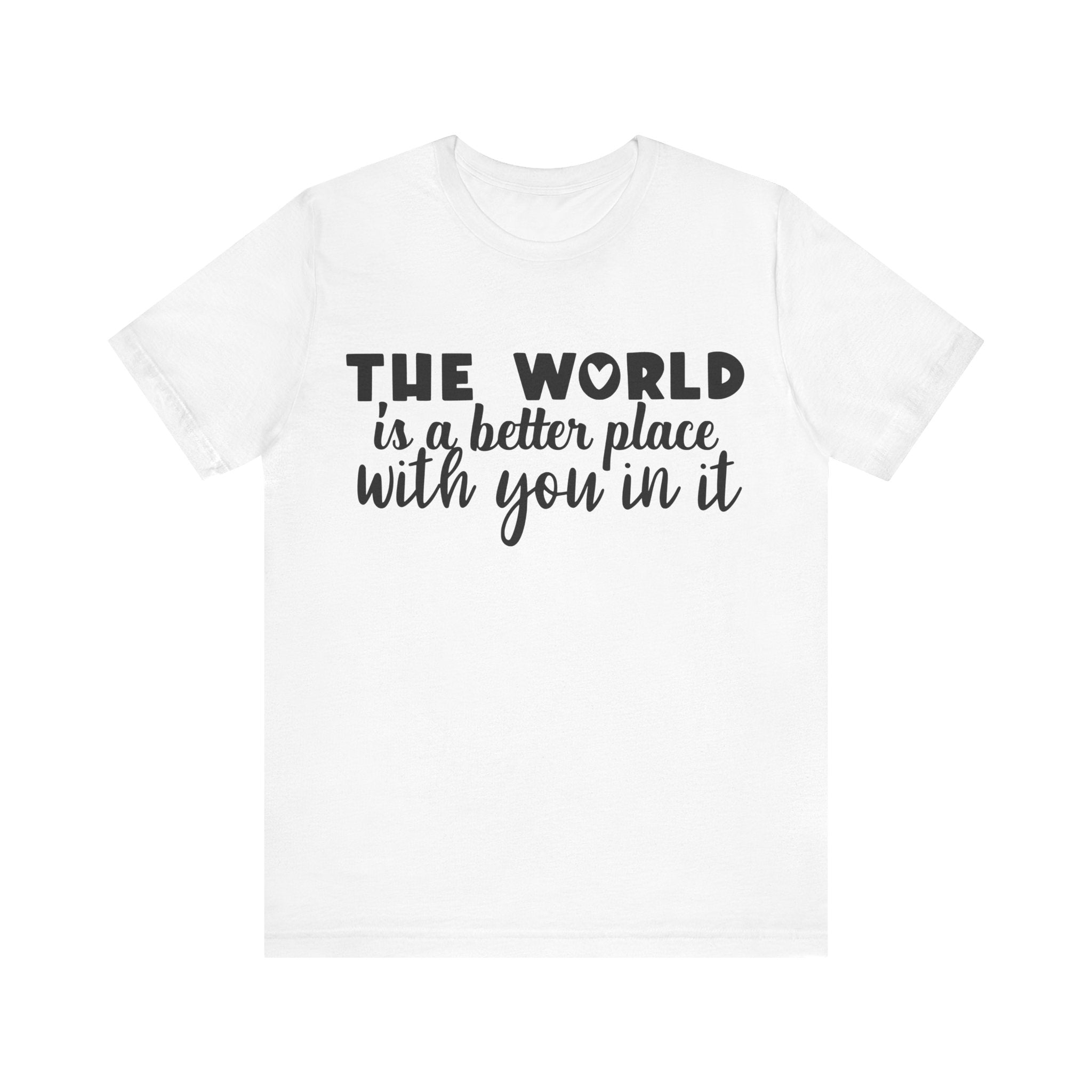The World Is a Better Place With You in It | Tee