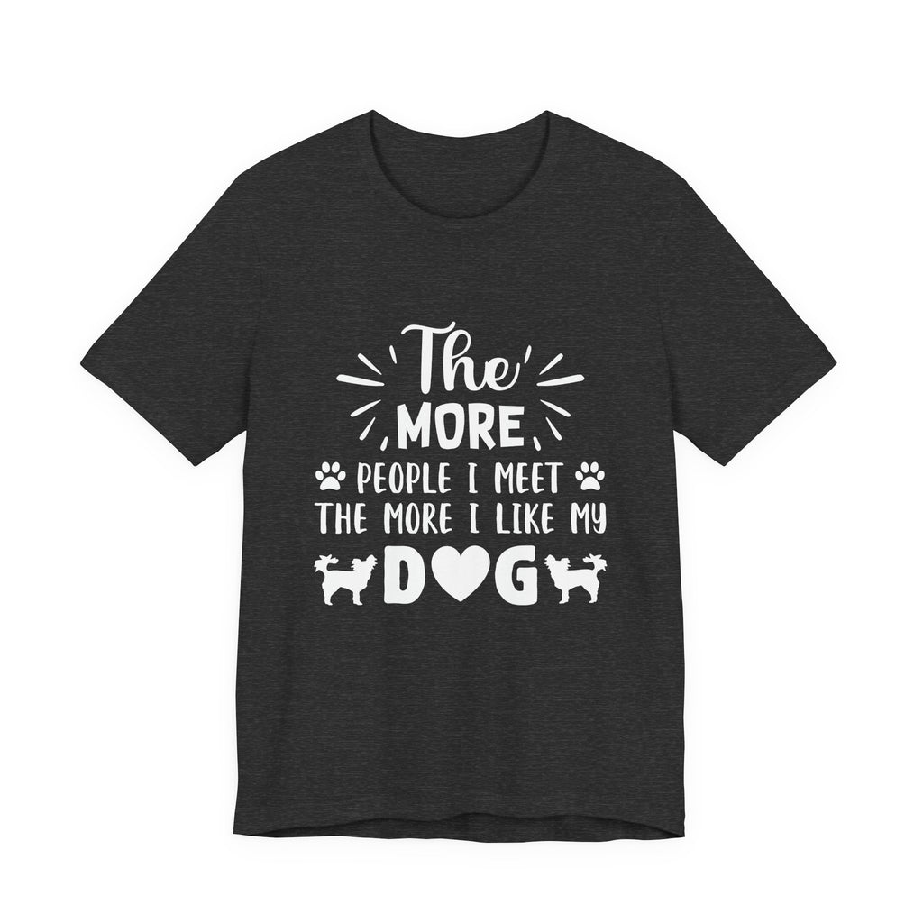 The More People I Meet, the More I Like My Dog | Tee