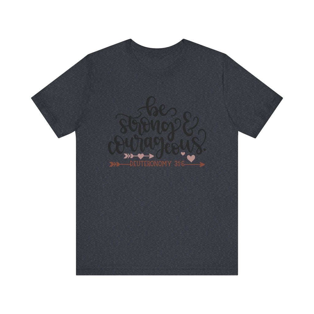 Be Strong and Courageous - Deuteronomy 31:6 | Tee