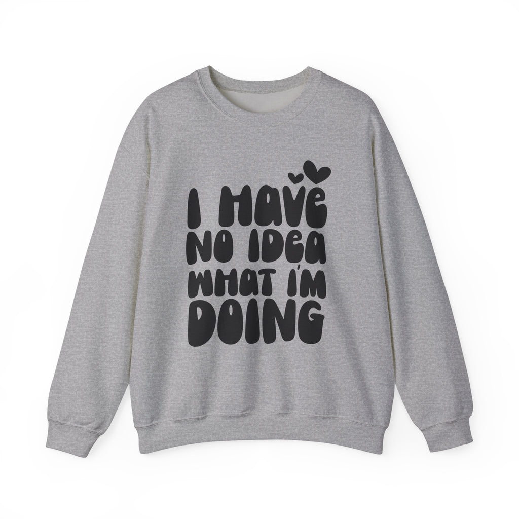 I Have No Idea What I Am Doing | Crewneck Sweatshirt