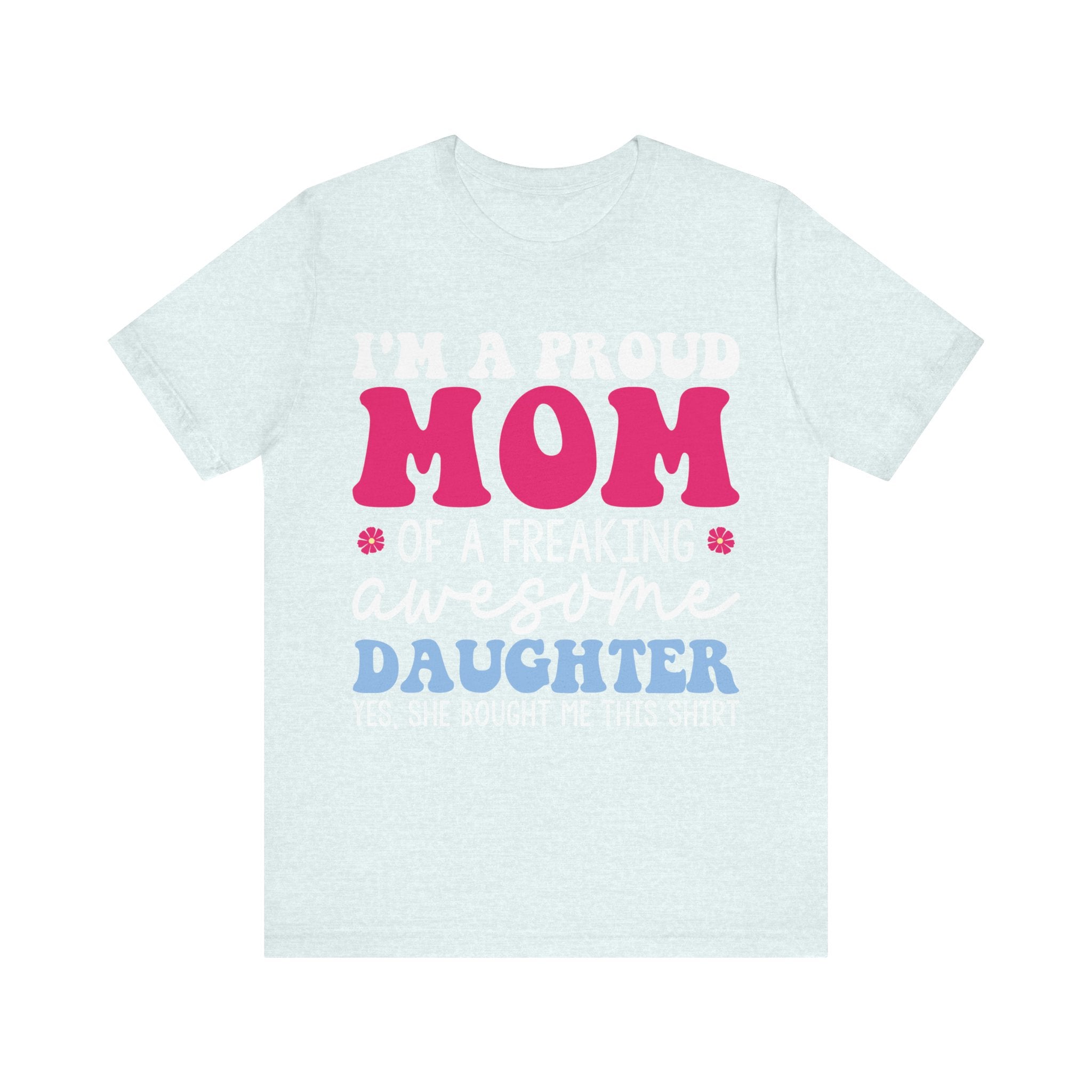I'm a Proud Mom of a Freaking Awesome Daughter, Yes | Tee
