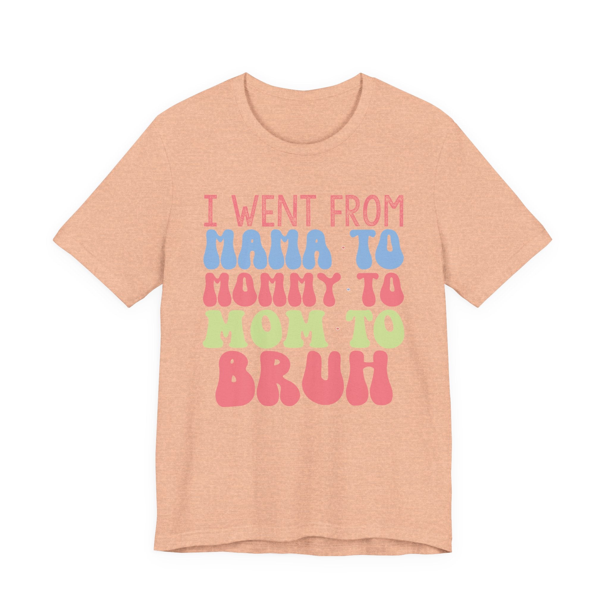 I Went From Mama to Mommy to Mom to Bruh | Tee