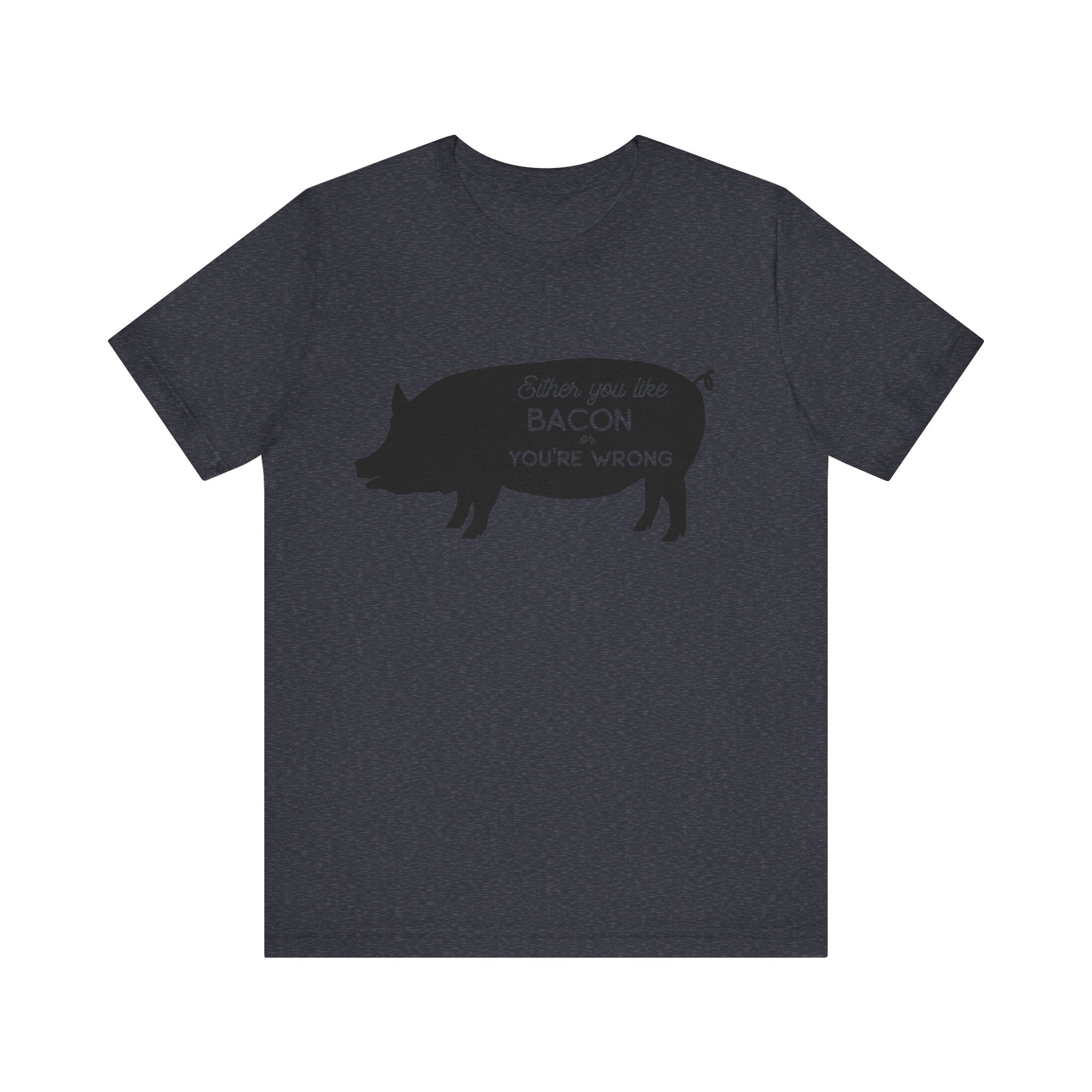 Either You Like Bacon or You're Wrong | Tee