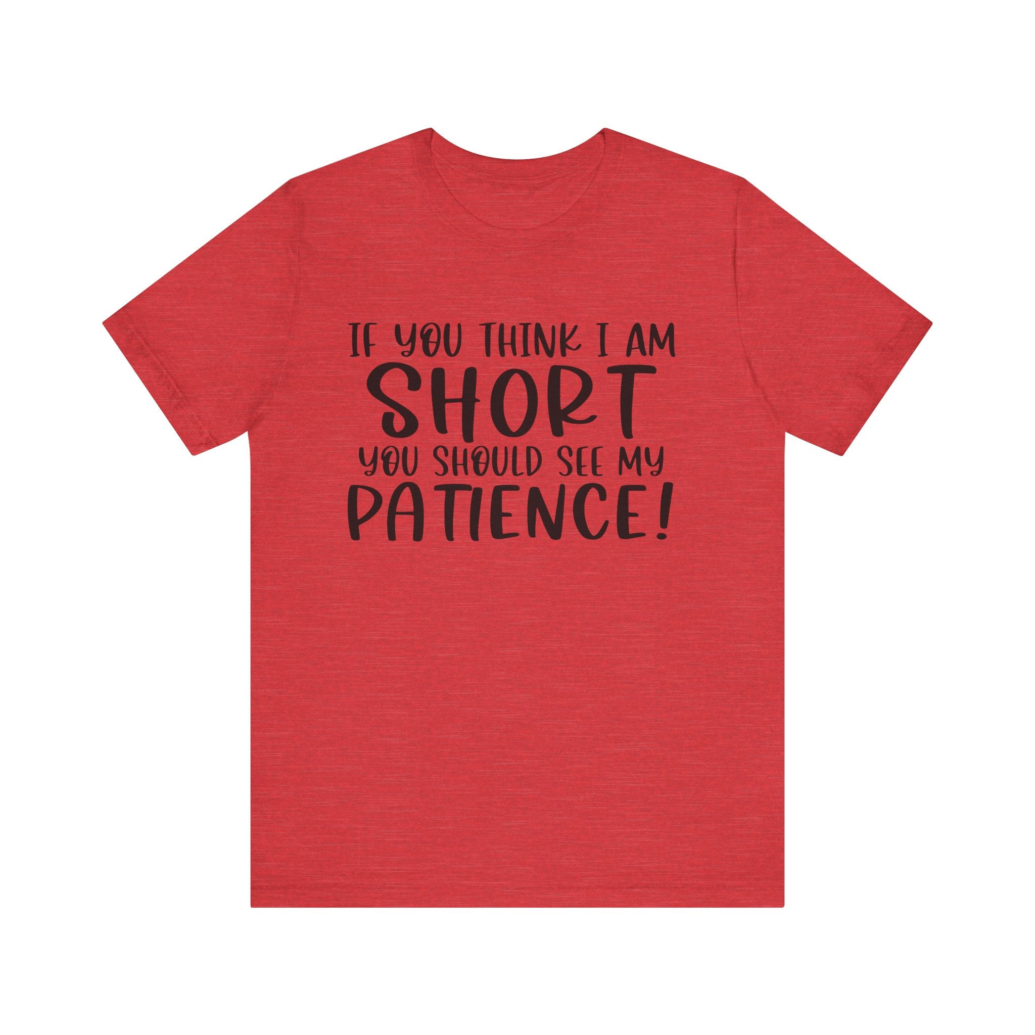 If You Think I Am Short, You Should See My Patience | Tee