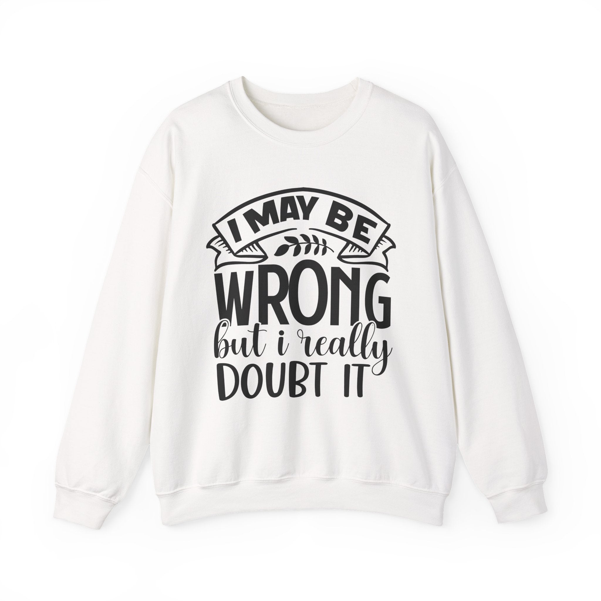 I May Be Wrong but I Really Doubt It | Crewneck Sweatshirt