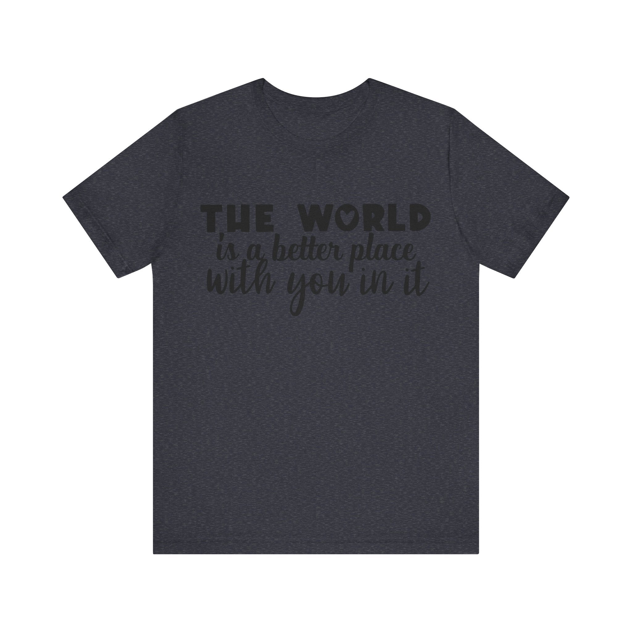 The World Is a Better Place With You in It | Tee