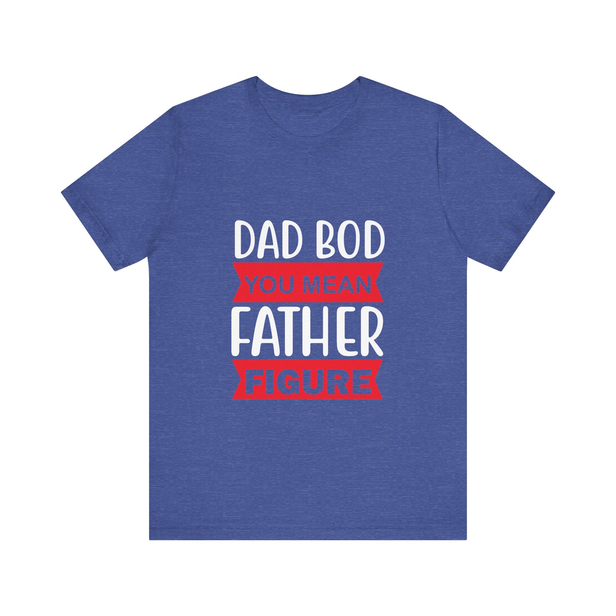 Dad Bod? You Mean Father Figure | Tee