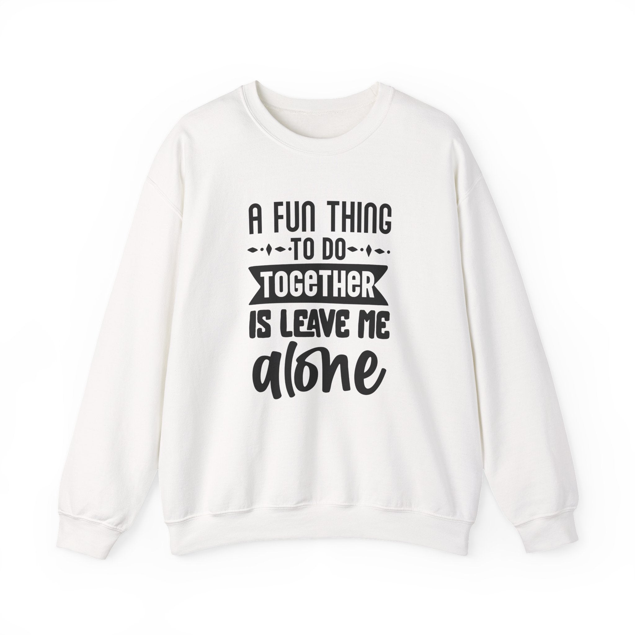 A Fun Thing to Do Together Is Leave Me Alone | Crewneck Sweatshirt