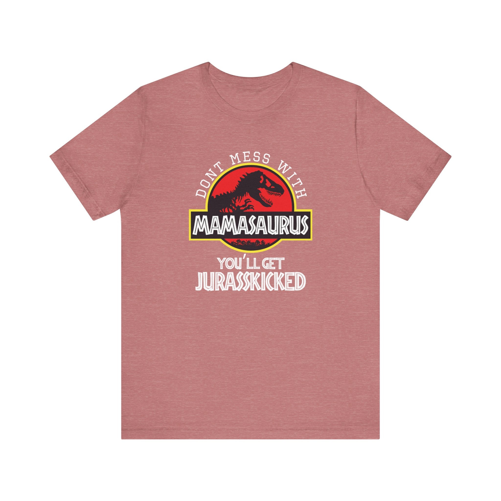 Don't Mess With Mama, You'll Get Jurasskicked | Tee