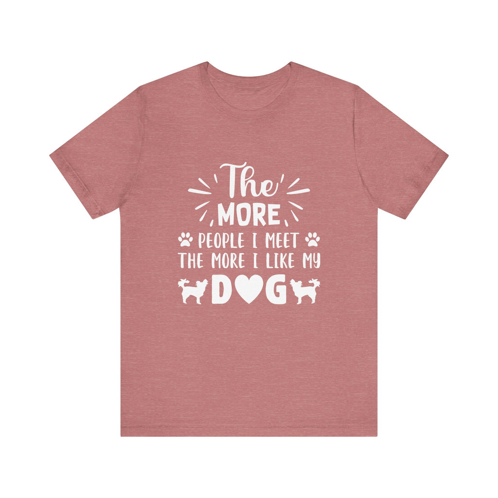 The More People I Meet, the More I Like My Dog | Tee