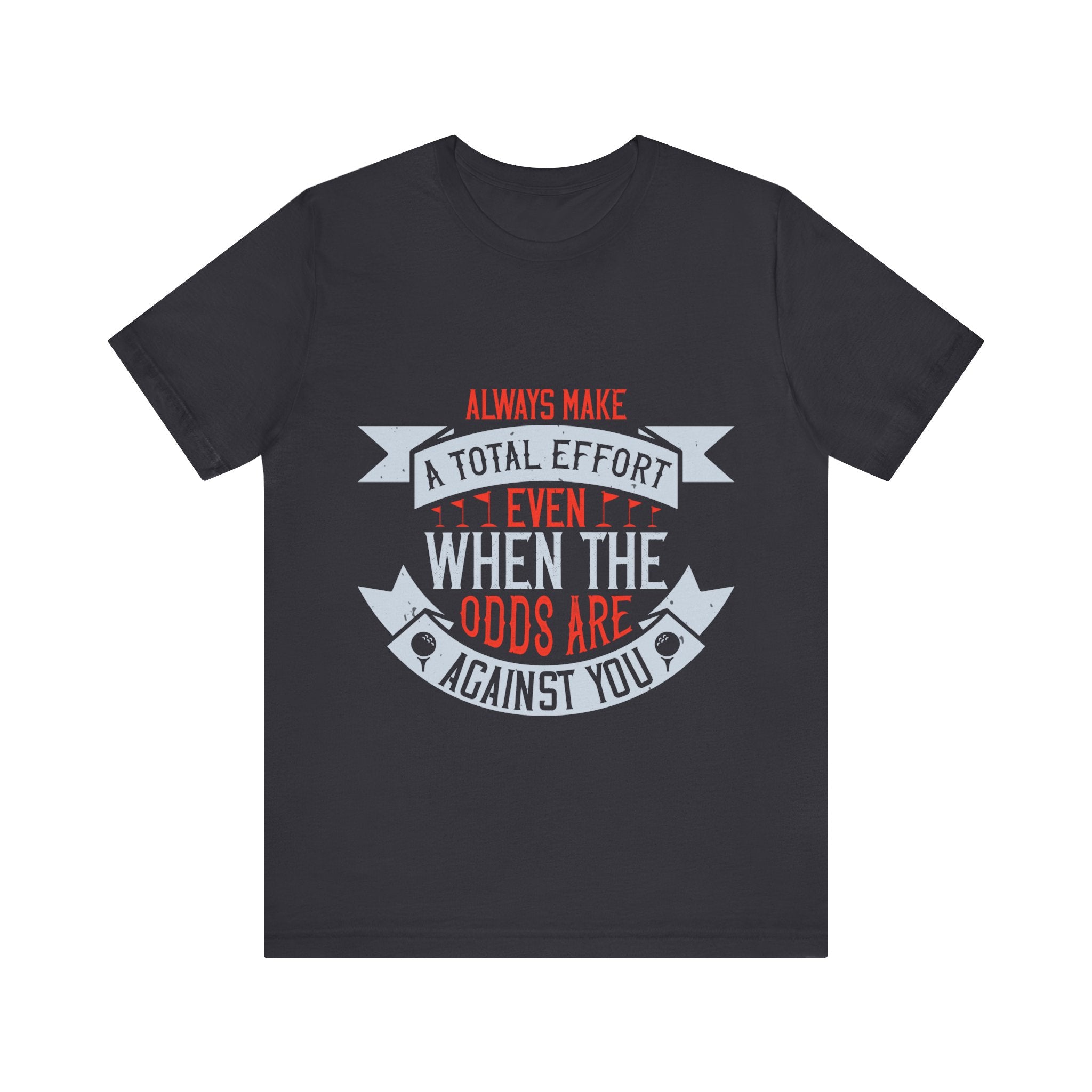 Always Make a Total Effort, Even When the Odds Are Against You | Tee