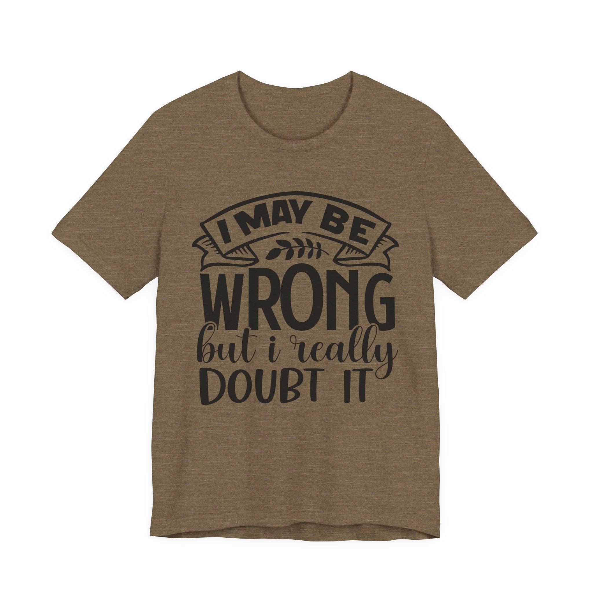 I May Be Wrong but I Really Doubt It | Tee