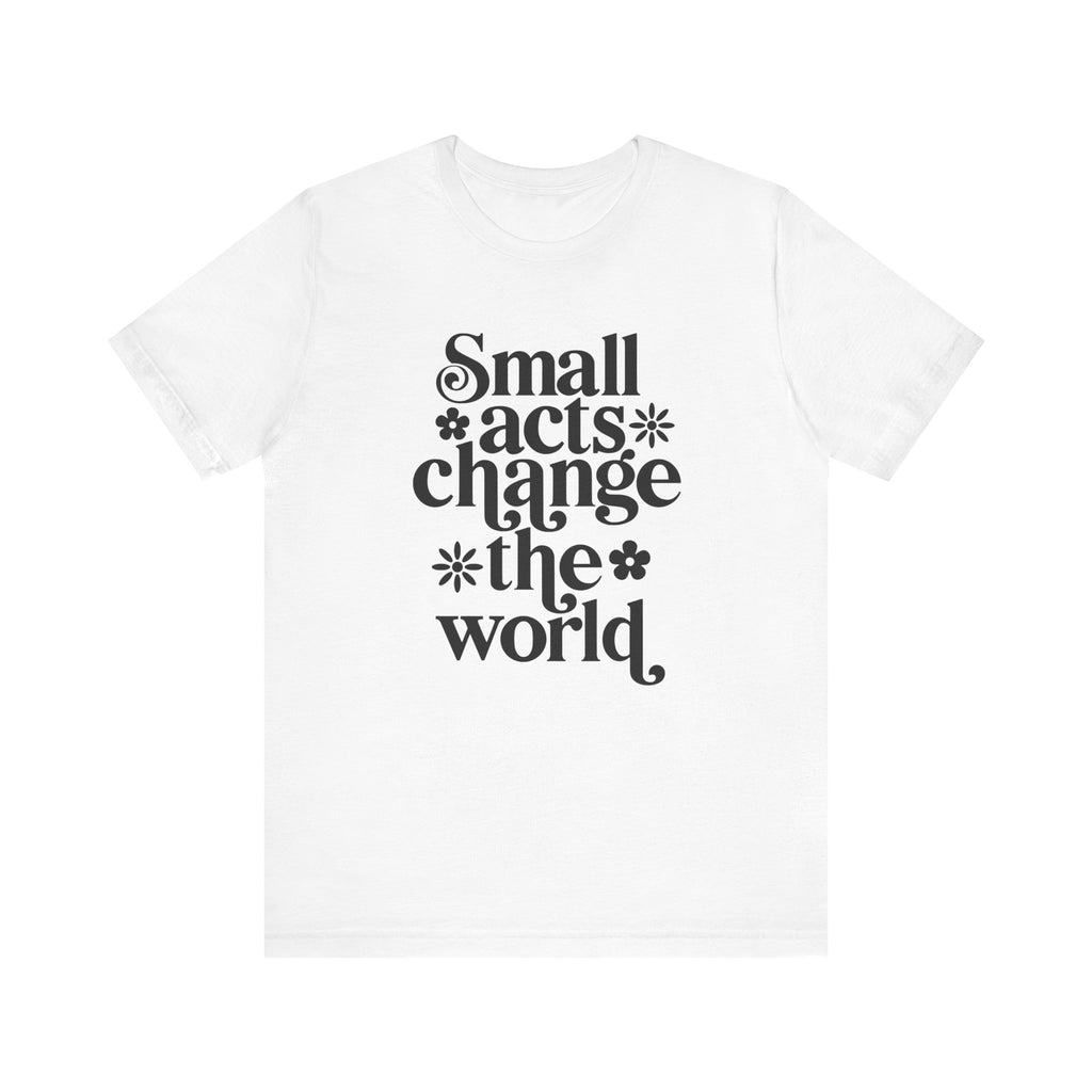 Small Acts Change the World | Tee