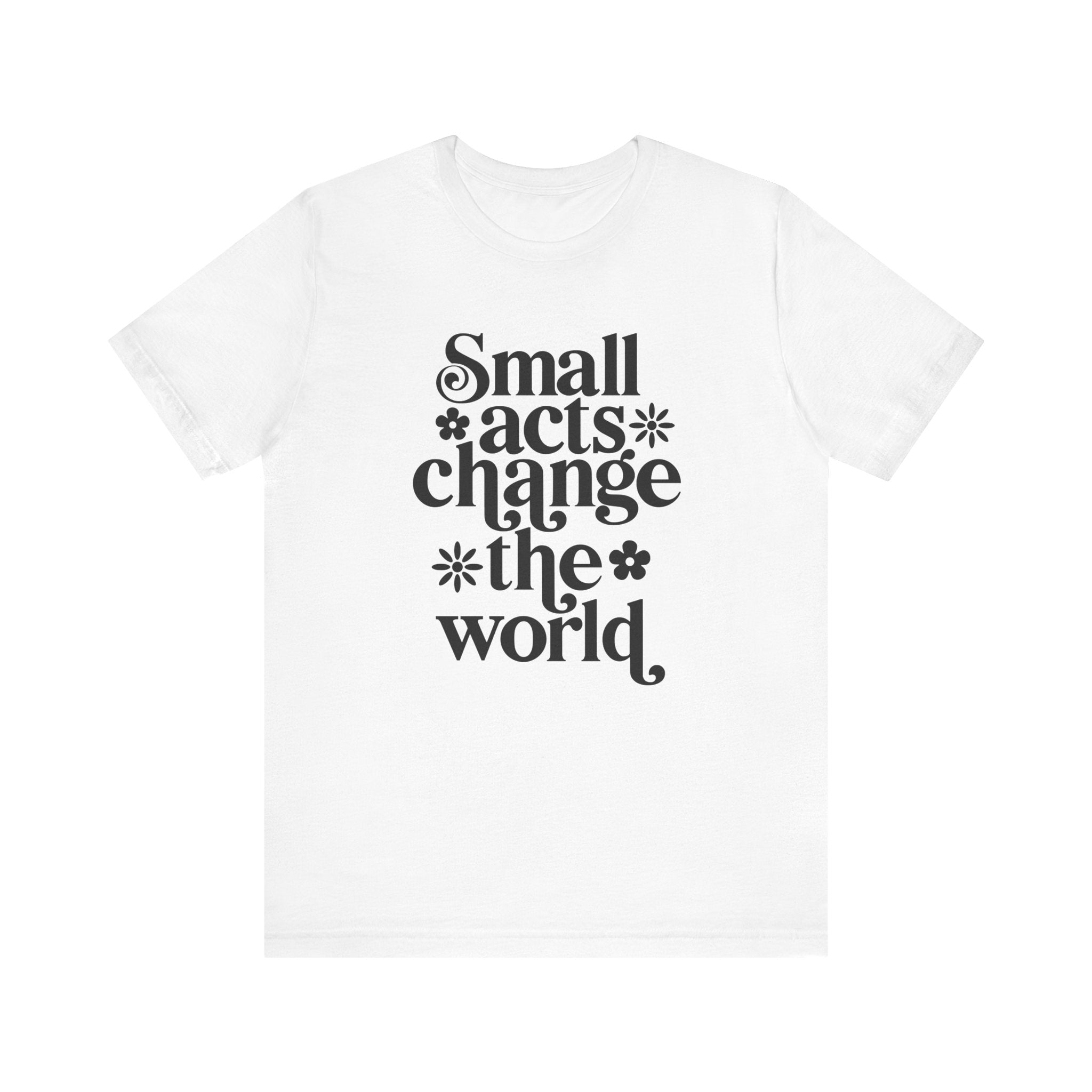Small Acts Change the World | Tee
