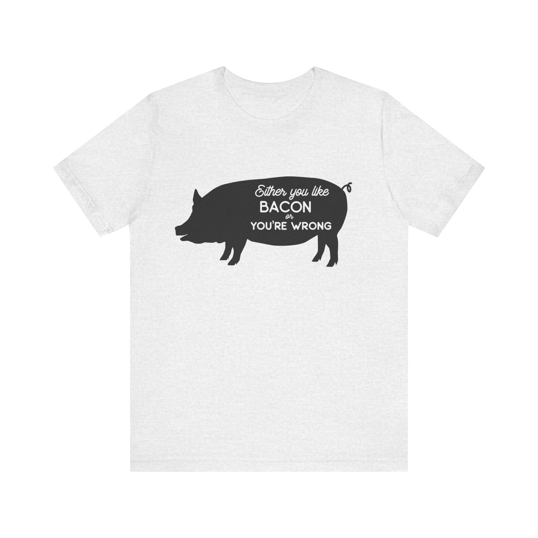 Either You Like Bacon or You're Wrong | Tee
