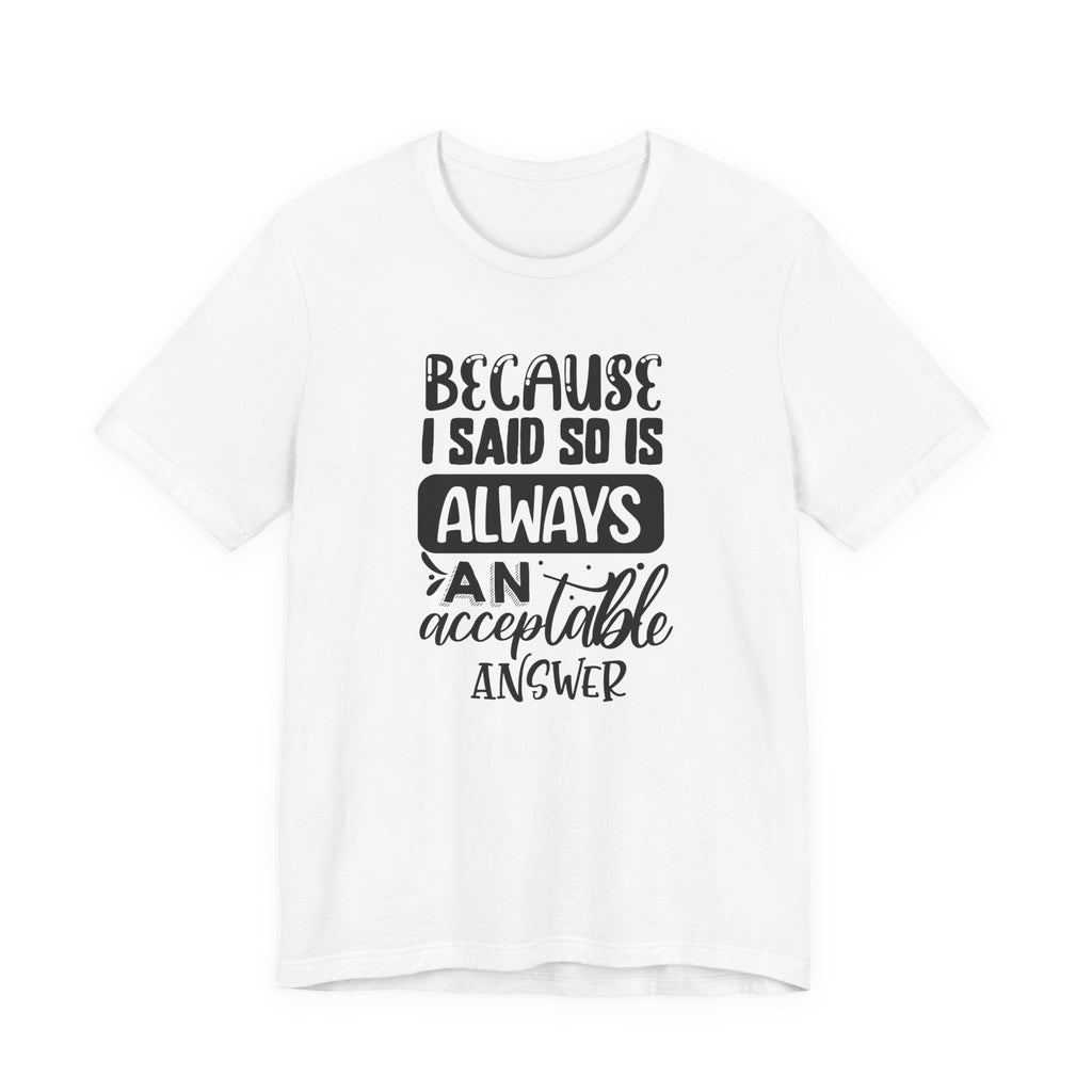 "Because I Said So" Is Always an Acceptable Answer | Tee