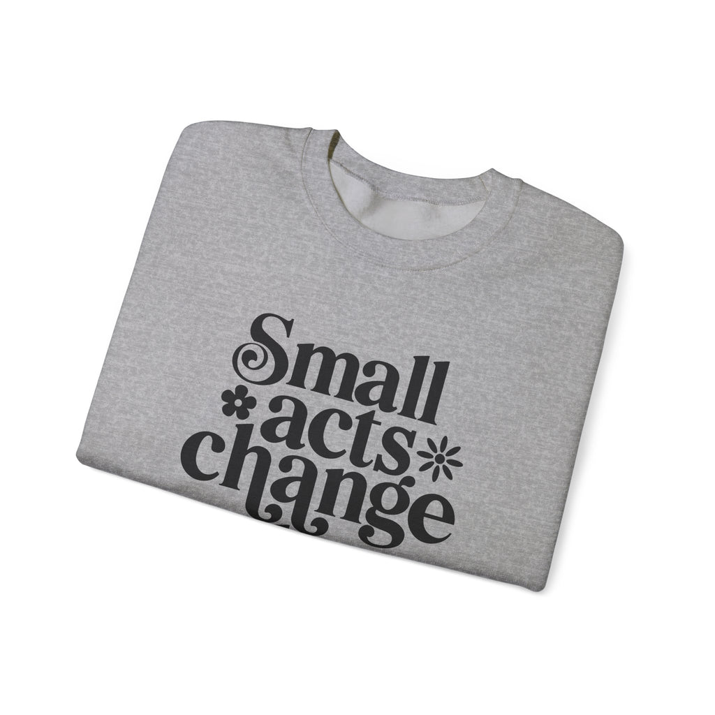 Small Acts Change the World | Crewneck Sweatshirt