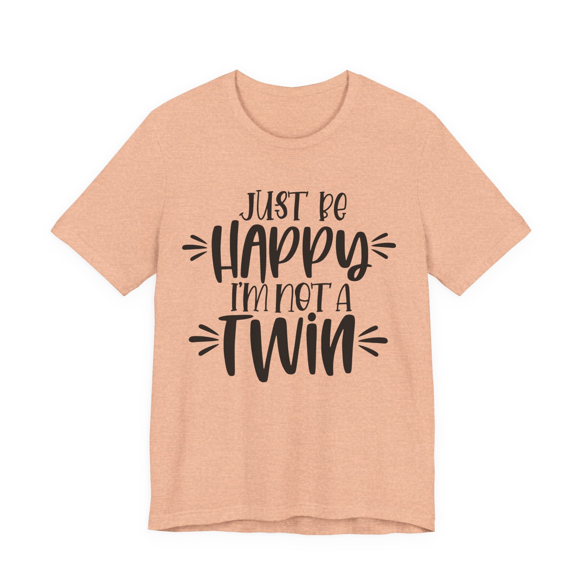 Just Be Happy I'm Not a Twin | Tee