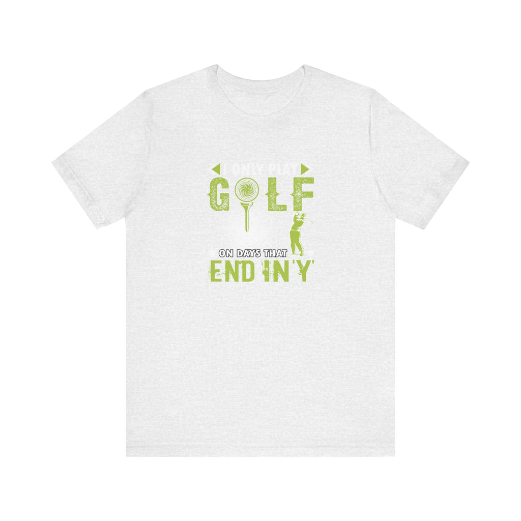 I Only Play Golf on Days That End in Y | Tee