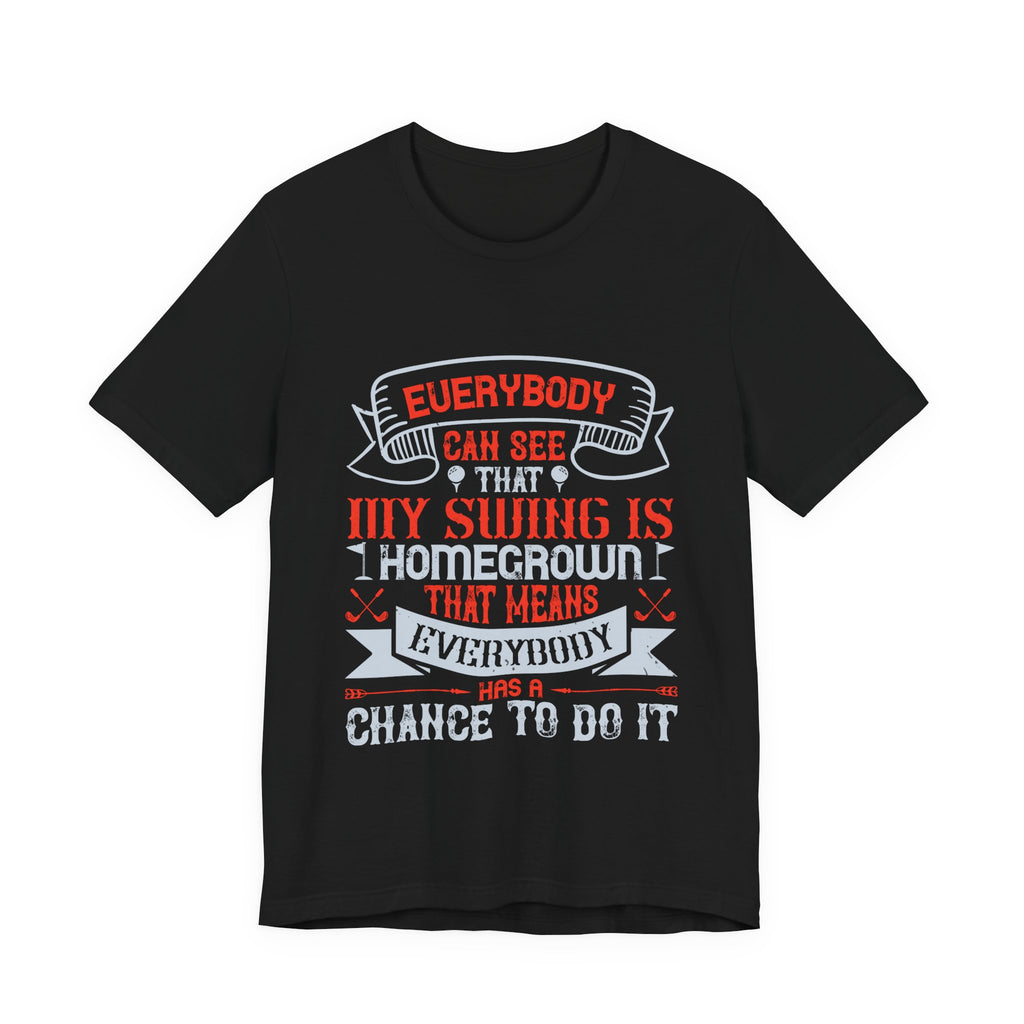 Everybody Can See That My Swing Is Homegrown. That Means Everybody Has a Chance to Do It | Tee