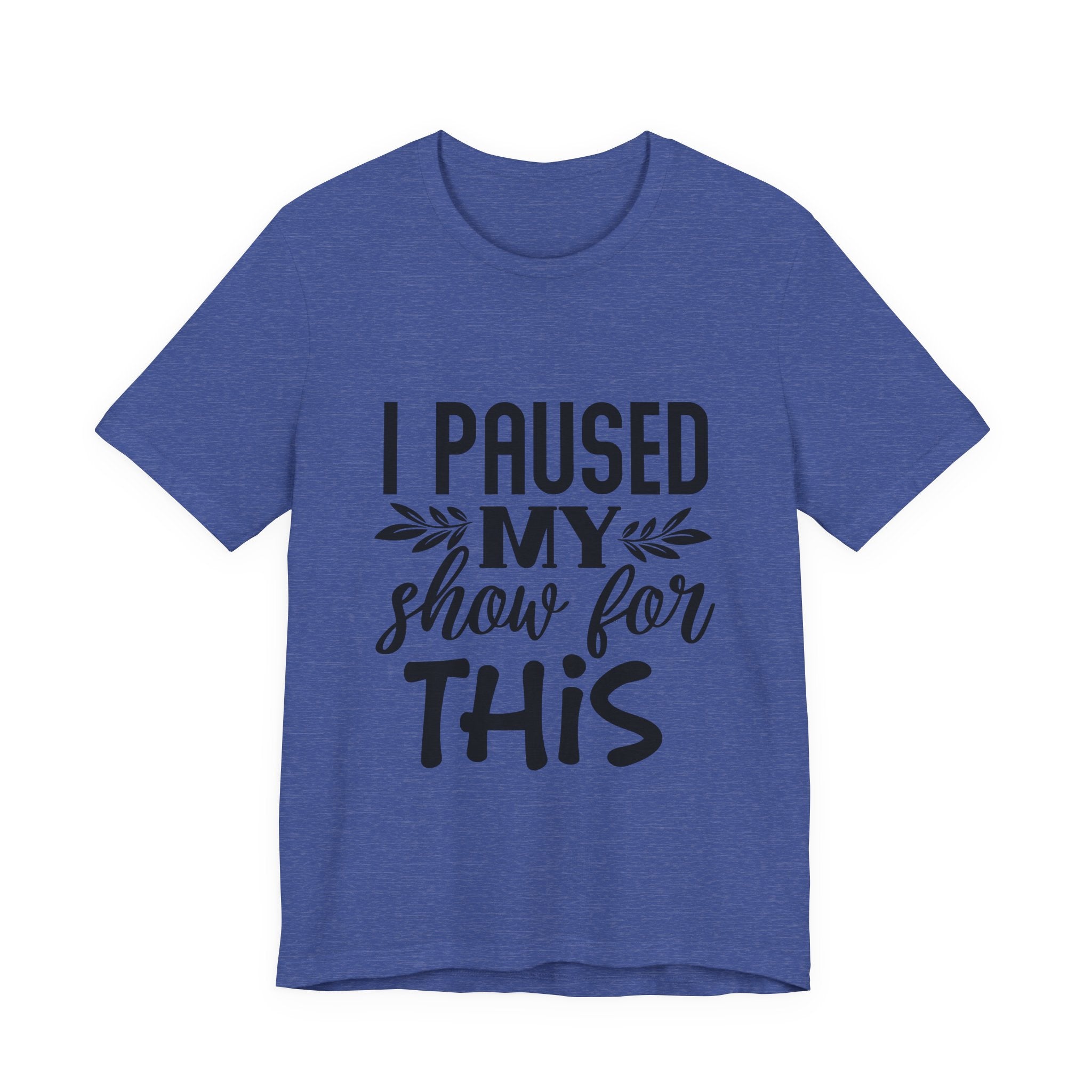 I Paused My Show for This | Tee