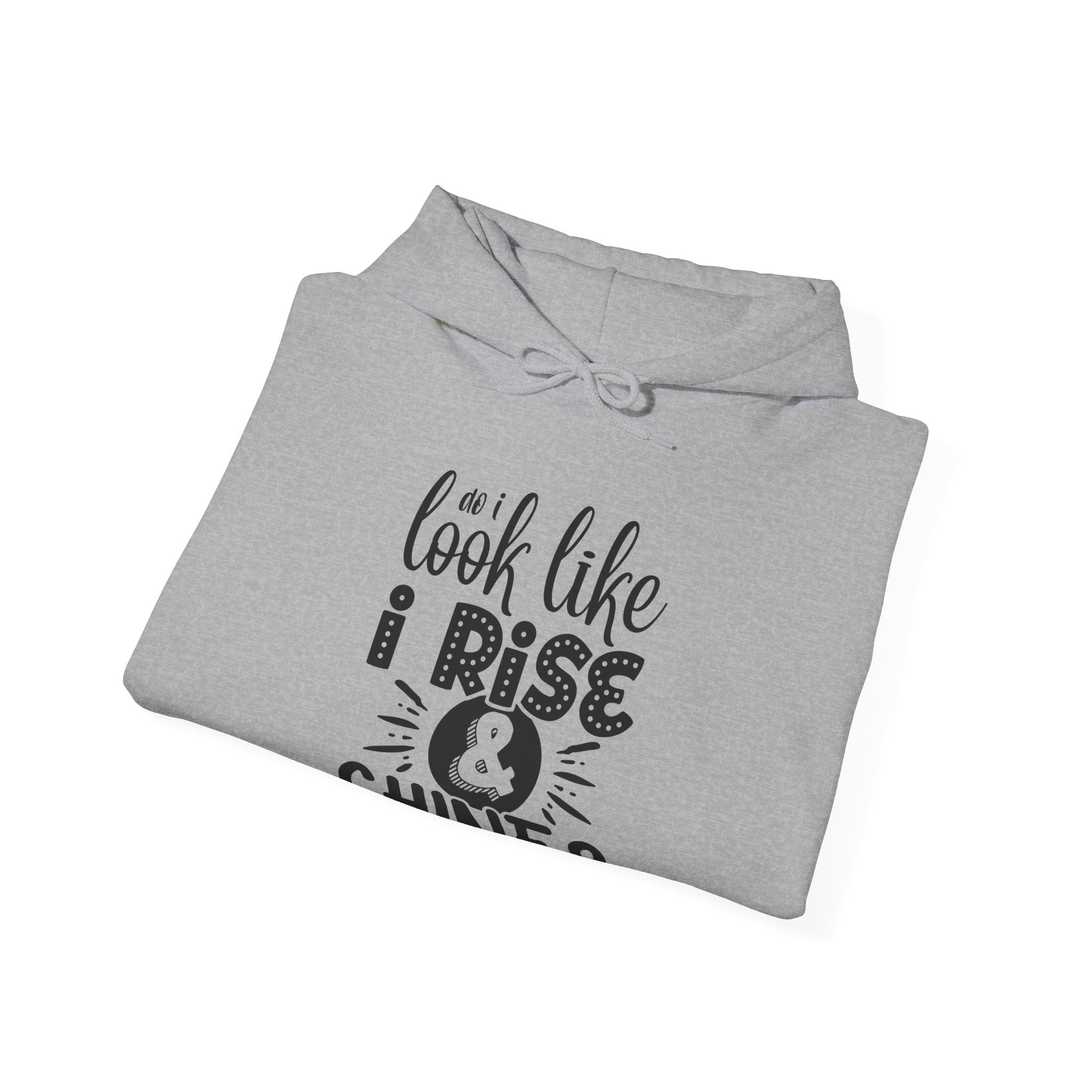 Do I Look Like I Rise & Shine? | Hoodie