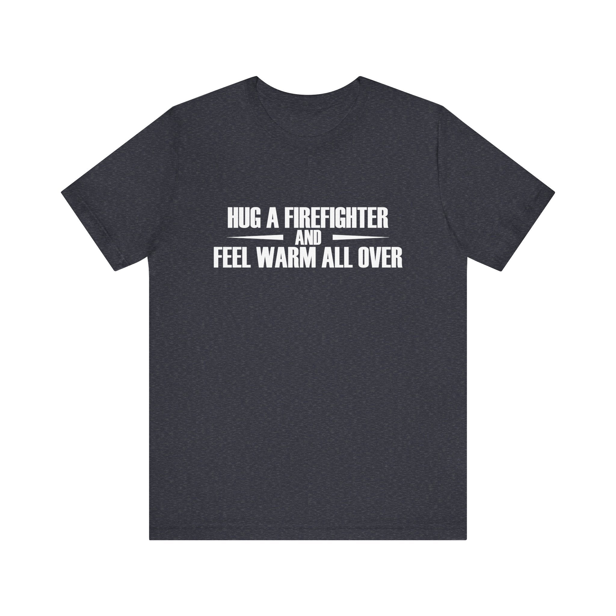 Hug a Firefighter and Feel Warm All Over | Tee