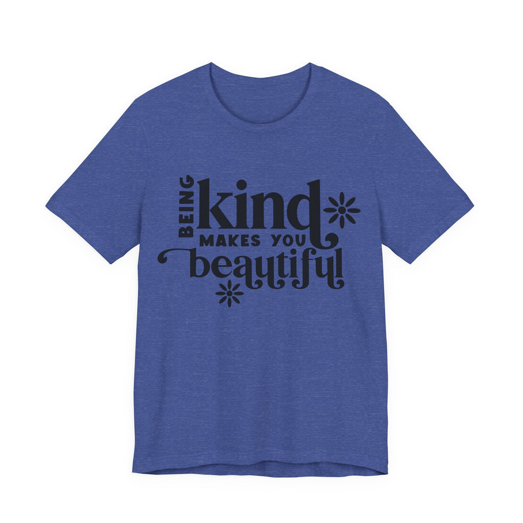 Being Kind Makes You Beautiful | Tee