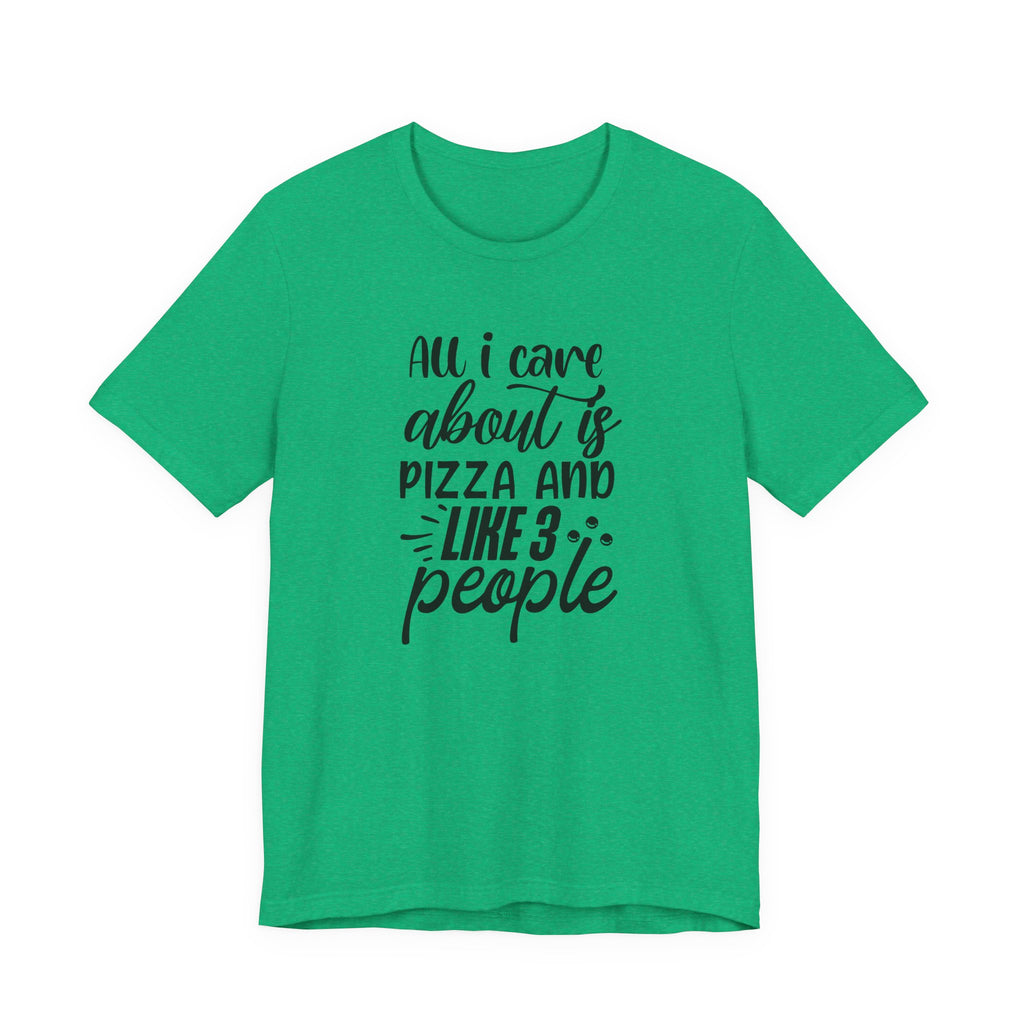 All I Care About Is Pizza and Like 3 People | Tee