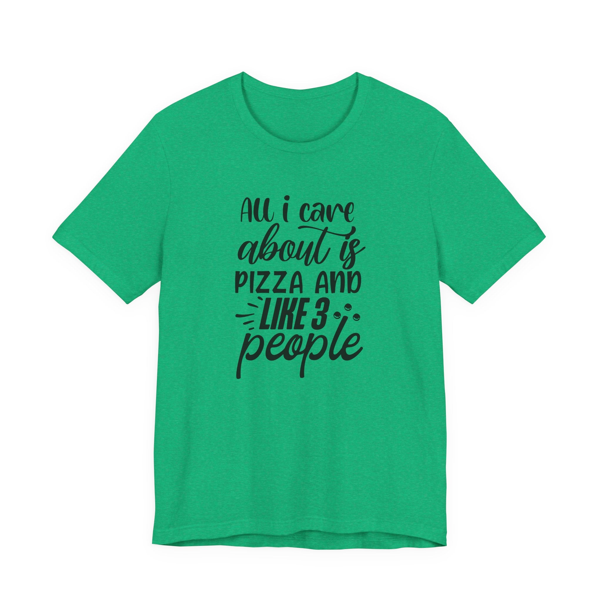 All I Care About Is Pizza and Like 3 People | Tee