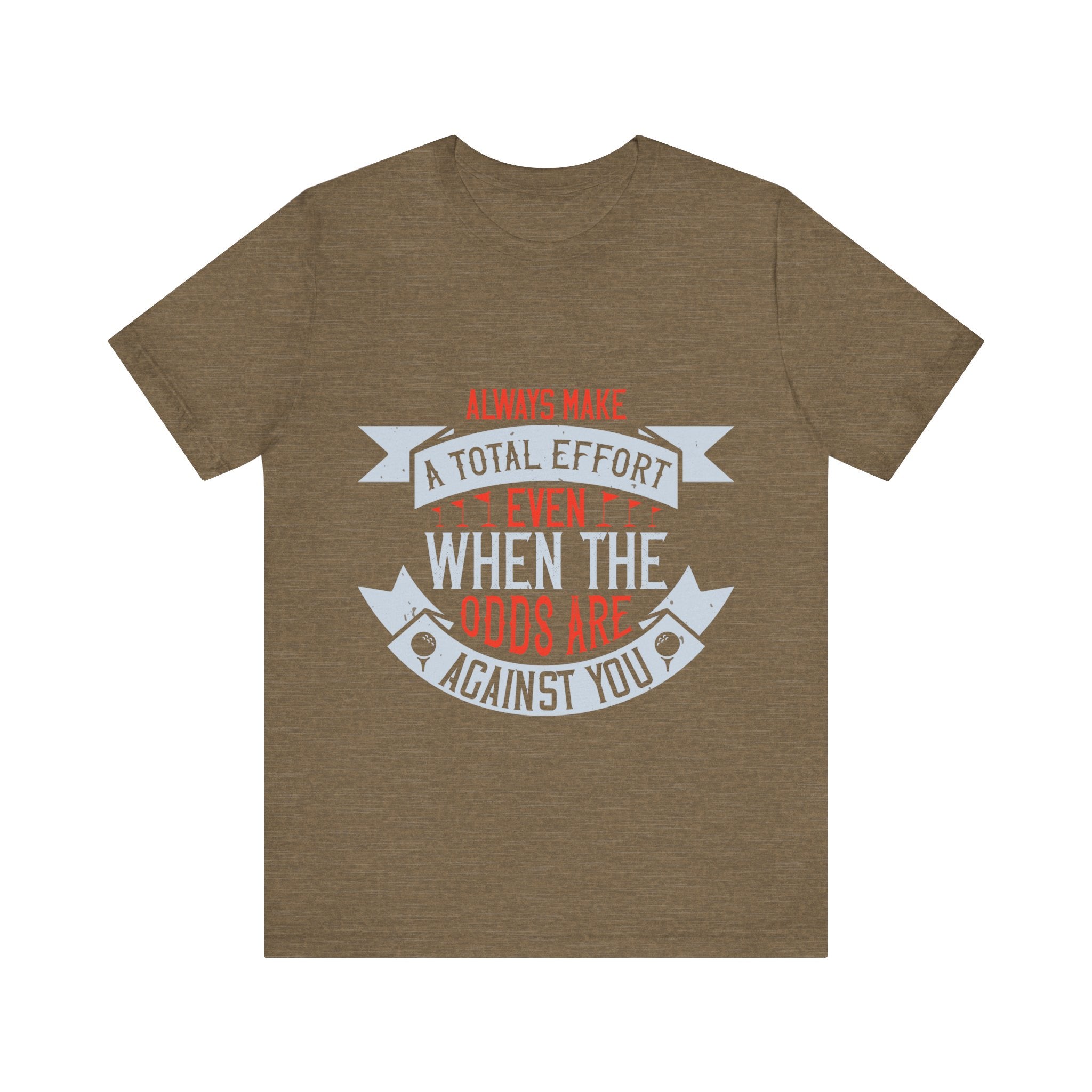 Always Make a Total Effort, Even When the Odds Are Against You | Tee