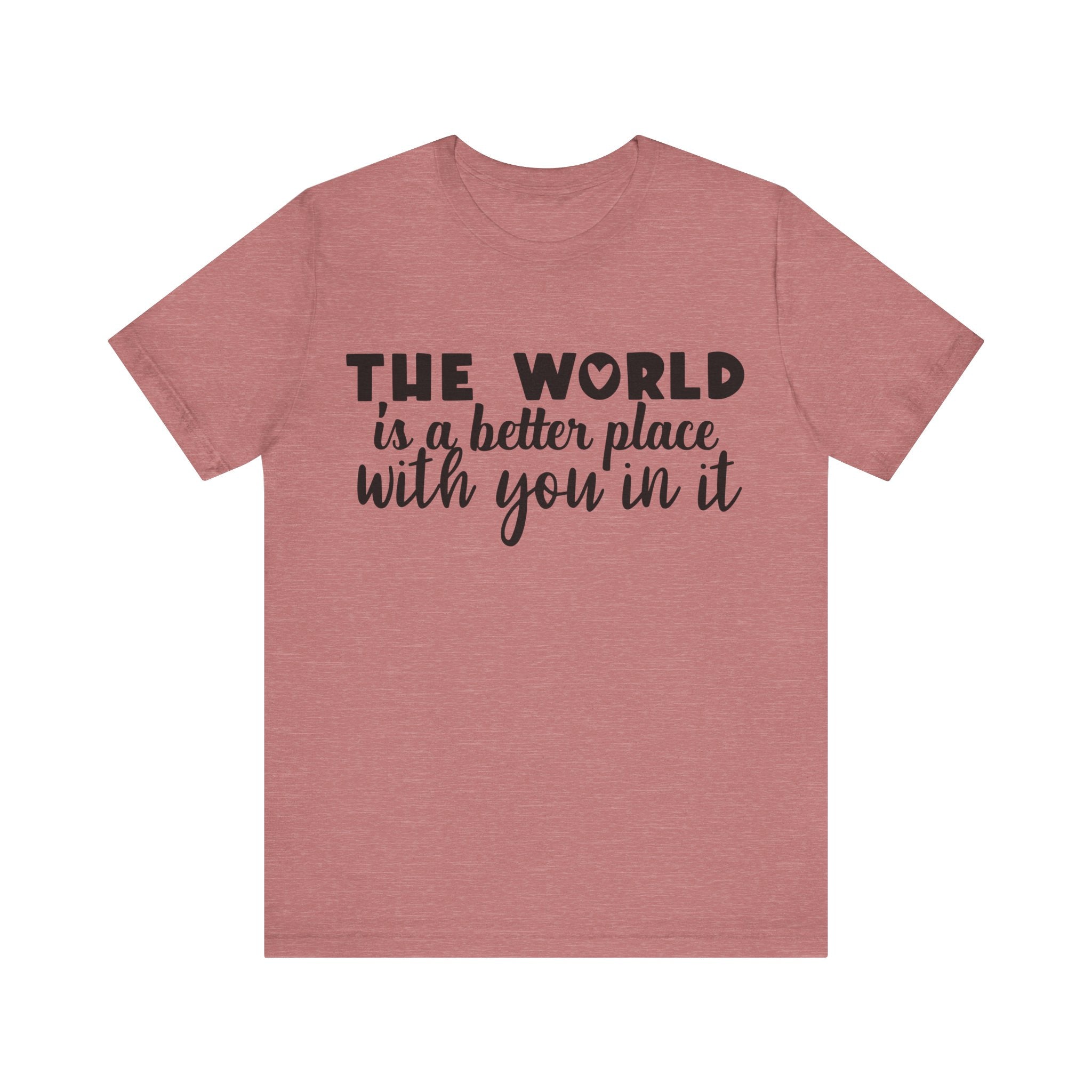 The World Is a Better Place With You in It | Tee