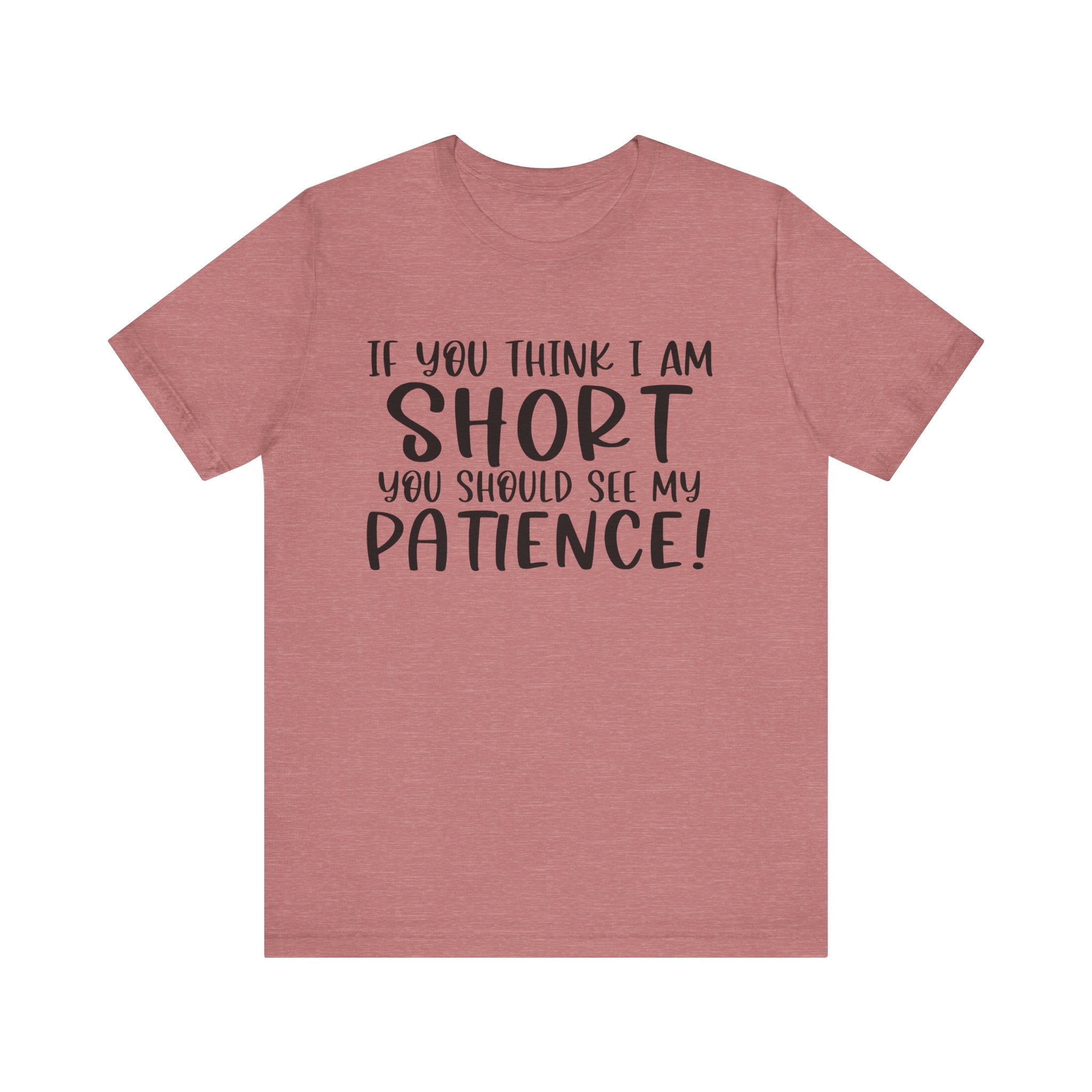 If You Think I Am Short, You Should See My Patience | Tee