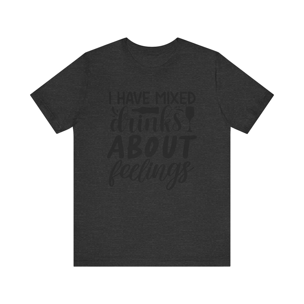 I Have Mixed Drinks About Feelings | Tee