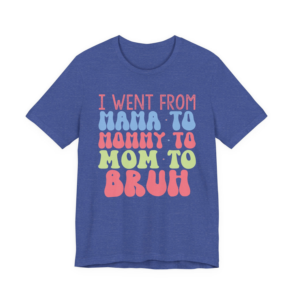 I Went From Mama to Mommy to Mom to Bruh | Tee