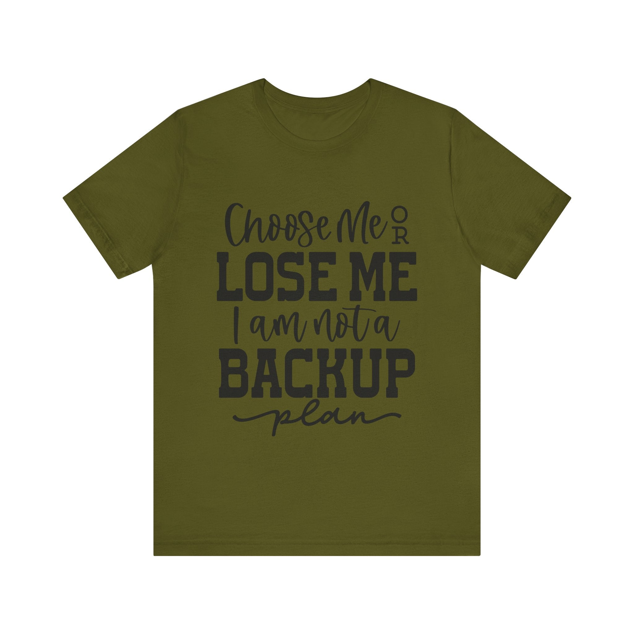 Choose Me or Lose Me, I Am Not a Backup Plan | Tee