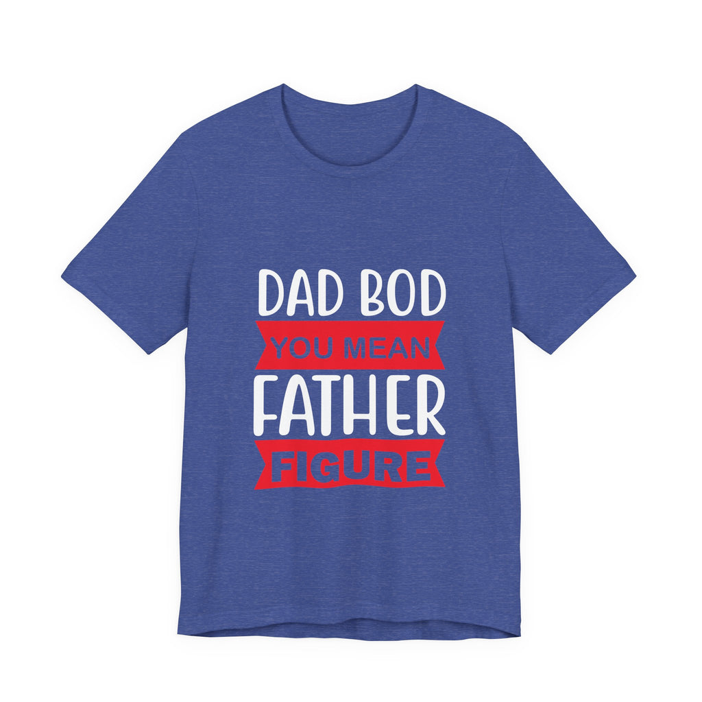 Dad Bod? You Mean Father Figure | Tee