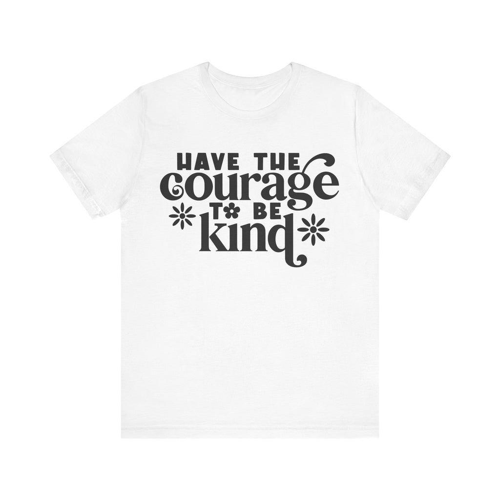 Have the Courage to Be Kind | Tee