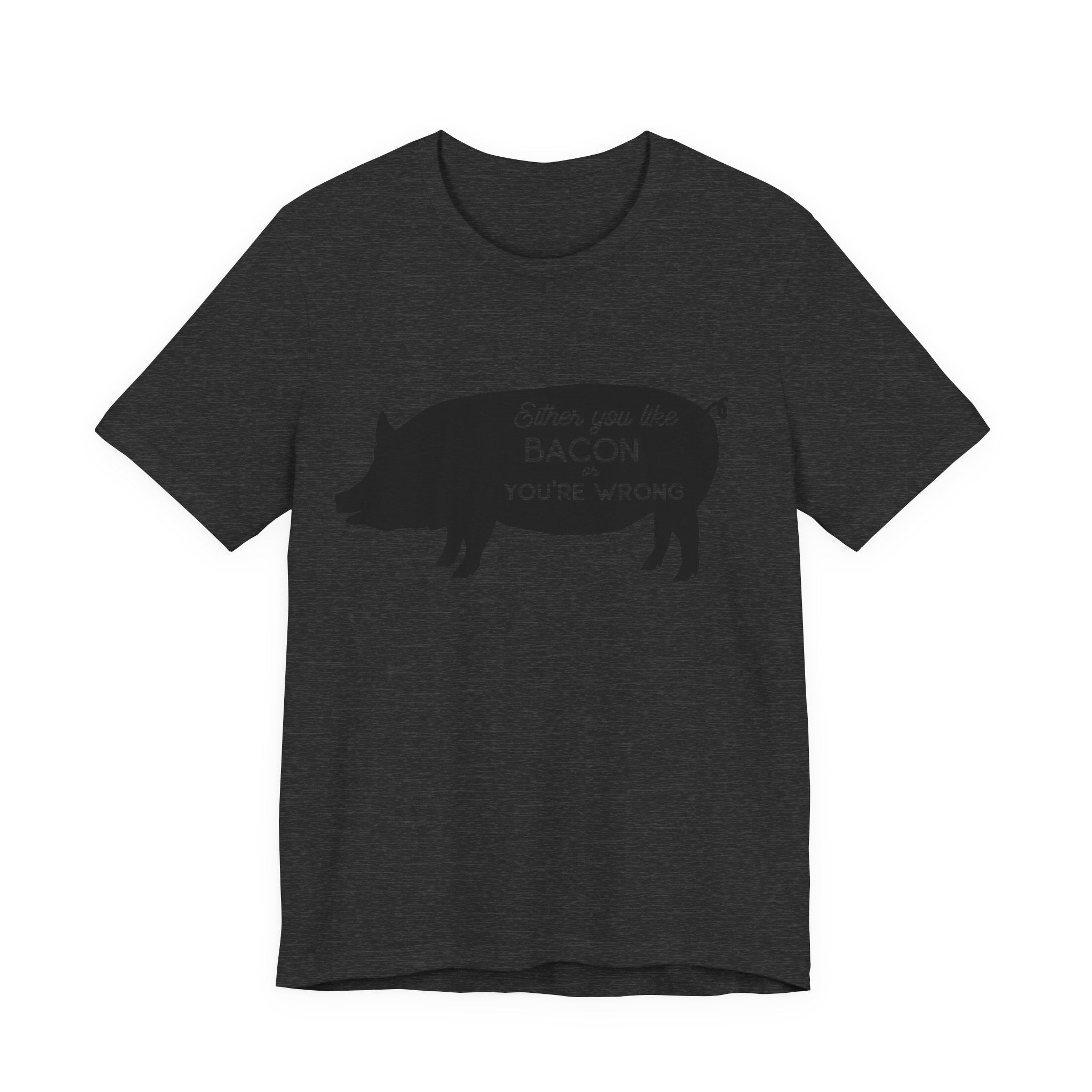 Either You Like Bacon or You're Wrong | Tee