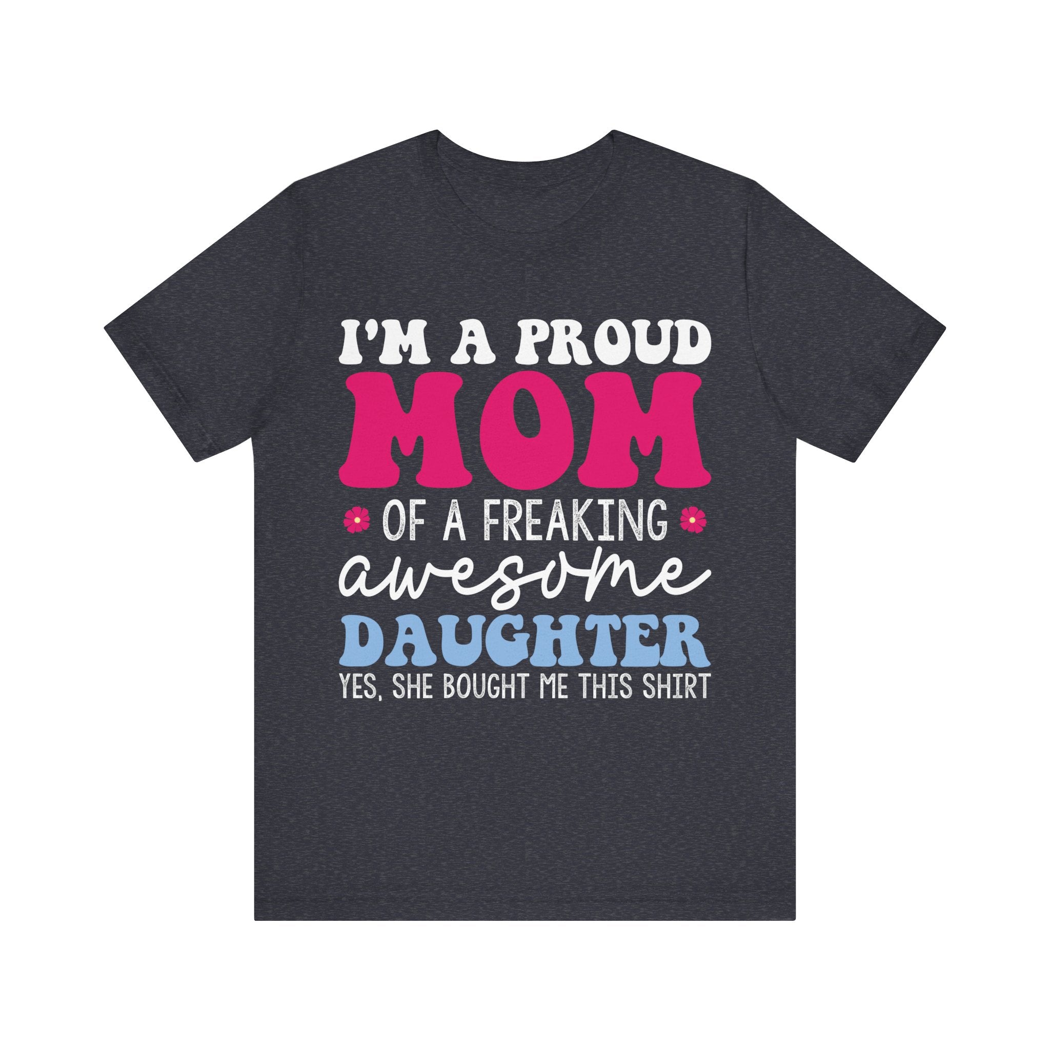 I'm a Proud Mom of a Freaking Awesome Daughter, Yes | Tee