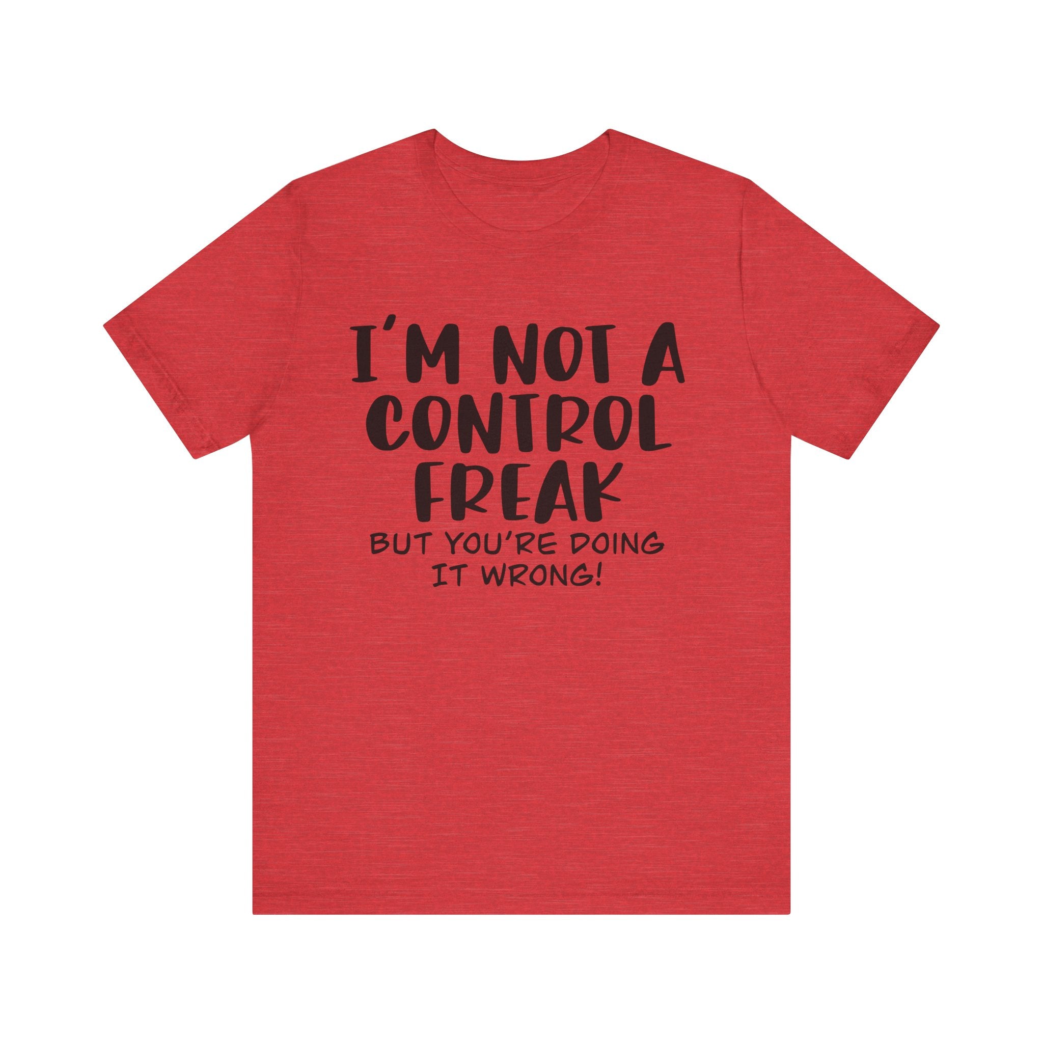 I'm Not a Control Freak, but You're Doing It Wrong | Tee