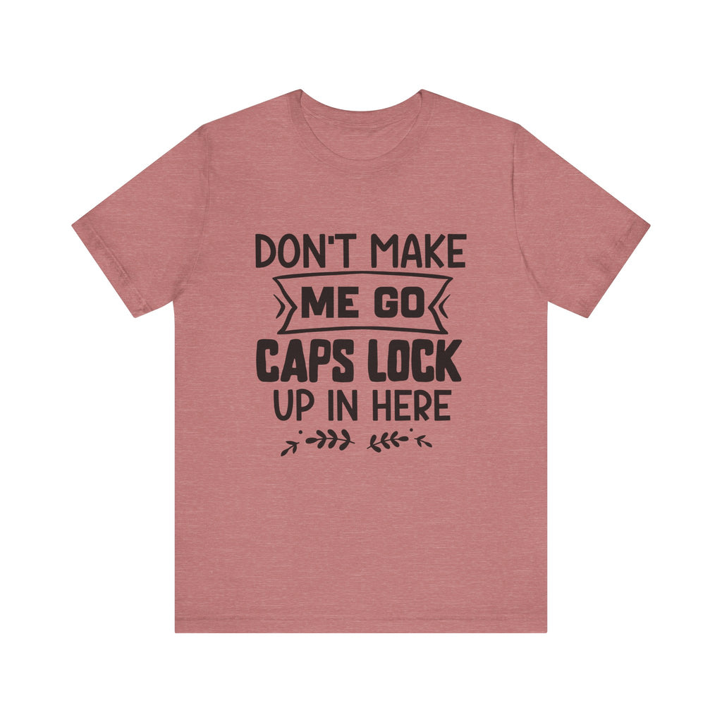 Don't Make Me Go Caps Lock Up in Here | Tee