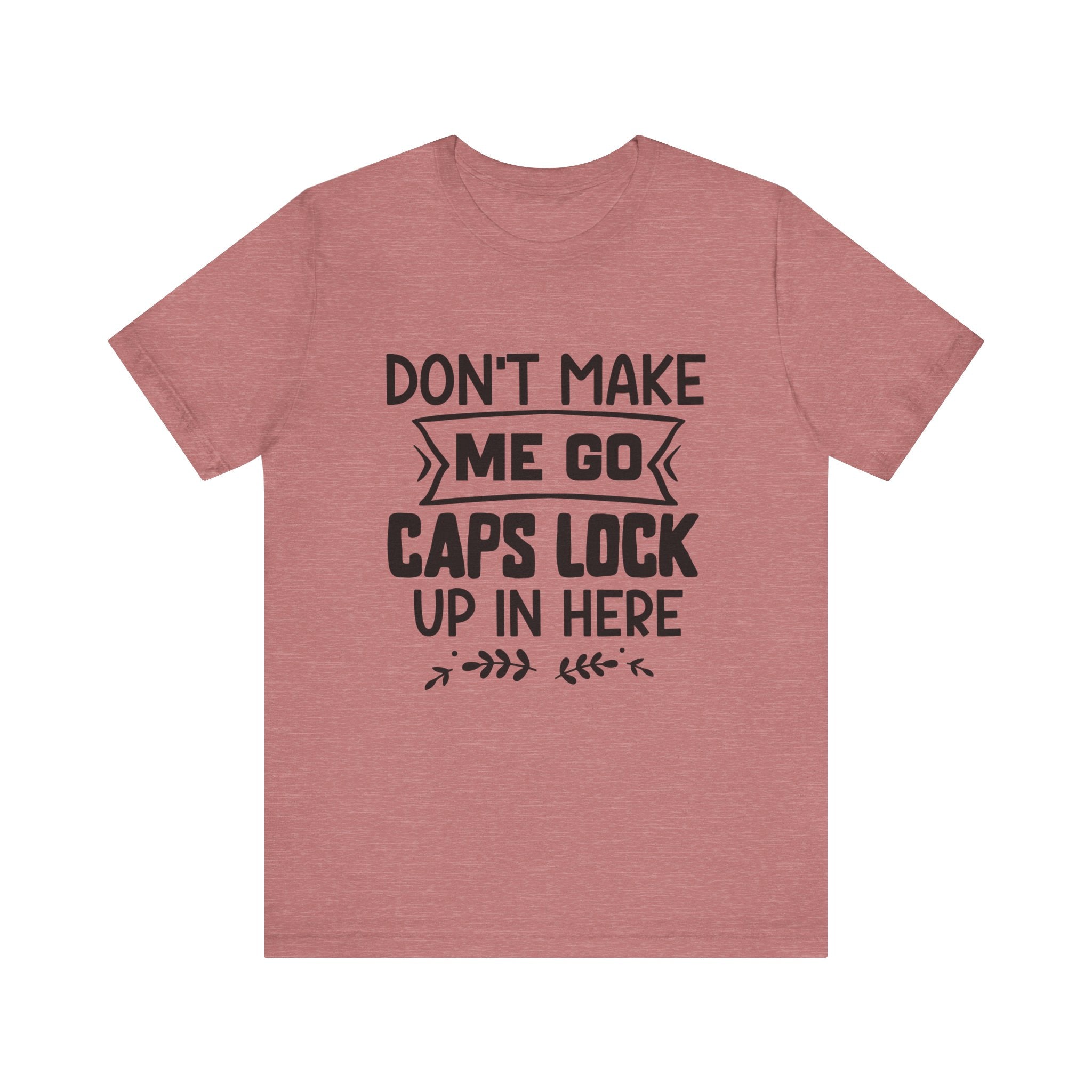 Don't Make Me Go Caps Lock Up in Here | Tee