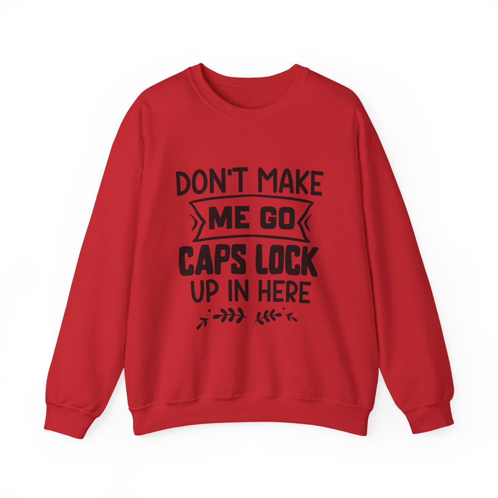 Don't Make Me Go Caps Lock Up in Here | Crewneck Sweatshirt