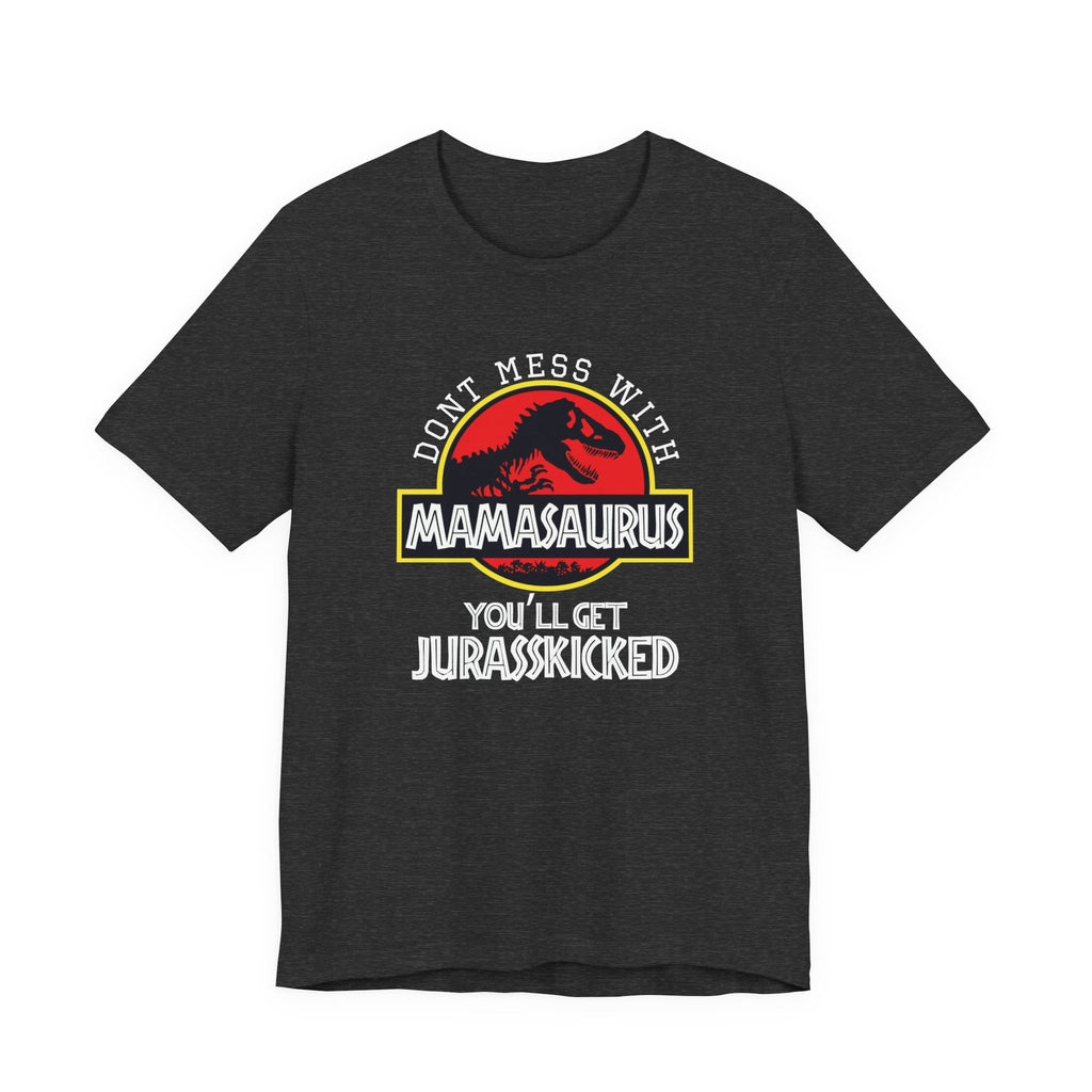 Don't Mess With Mama, You'll Get Jurasskicked | Tee