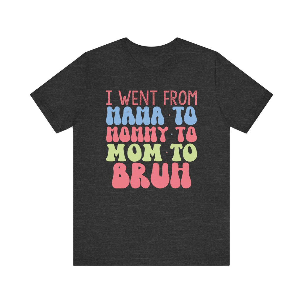 I Went From Mama to Mommy to Mom to Bruh | Tee