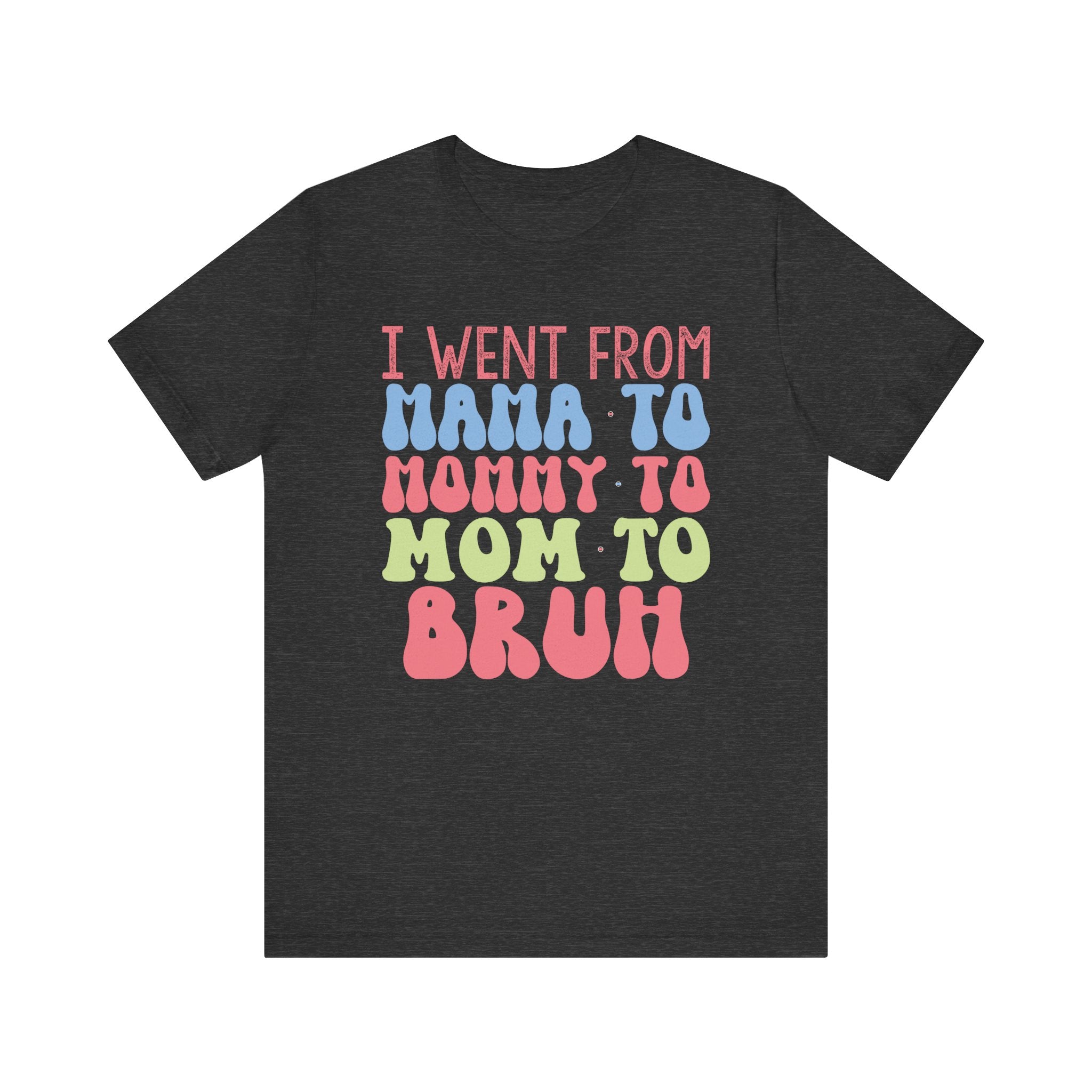 I Went From Mama to Mommy to Mom to Bruh | Tee